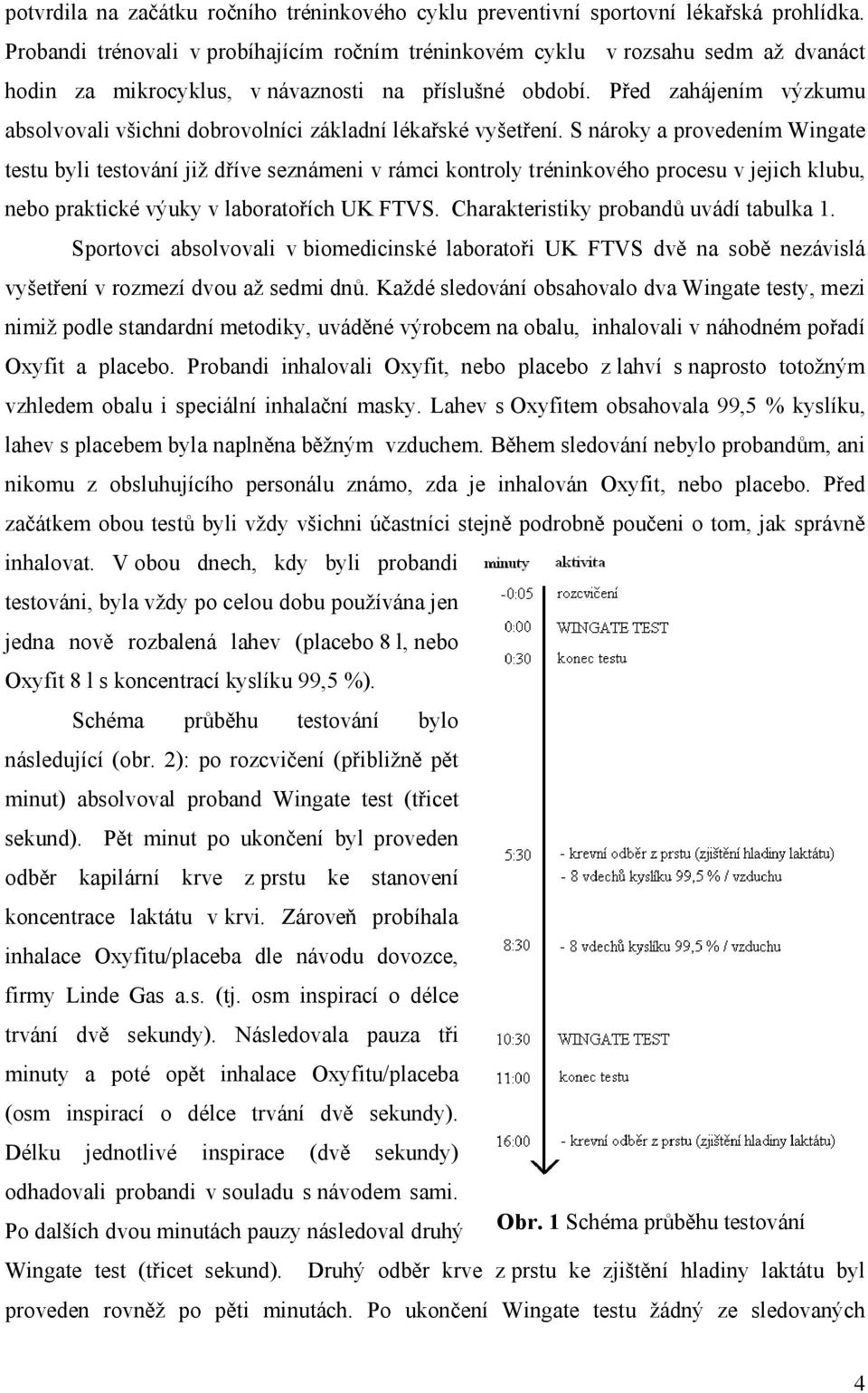 Před zahájením výzkumu absolvovali všichni dobrovolníci základní lékařské vyšetření.