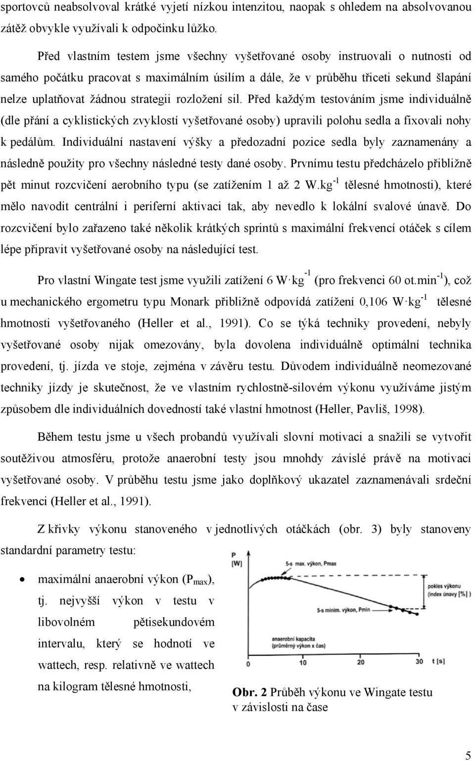 rozložení sil. Před každým testováním jsme individuálně (dle přání a cyklistických zvyklostí vyšetřované osoby) upravili polohu sedla a fixovali nohy k pedálům.