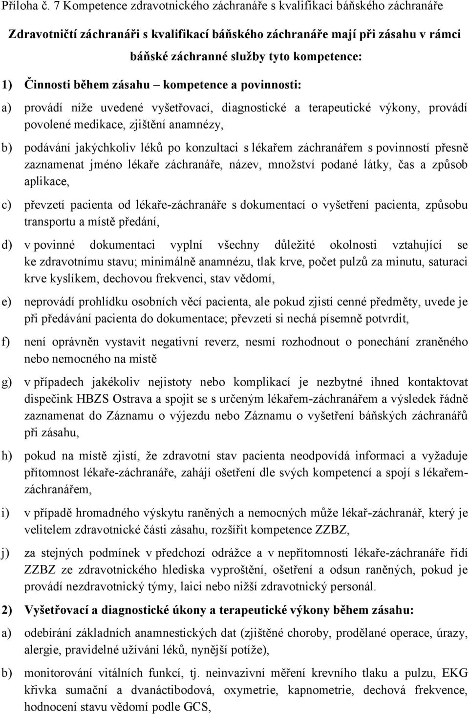 Činnosti během zásahu kompetence a povinnosti: a) provádí níže uvedené vyšetřovací, diagnostické a terapeutické výkony, provádí povolené medikace, zjištění anamnézy, b) podávání jakýchkoliv léků po