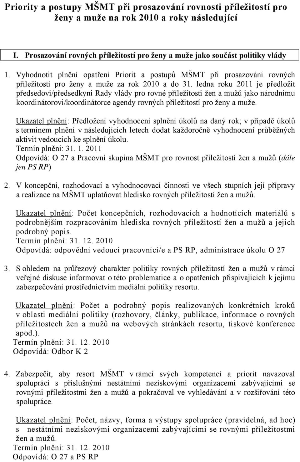 ledna roku 2011 je předložit předsedovi/předsedkyni Rady vlády pro rovné příležitosti žen a mužů jako národnímu koordinátorovi/koordinátorce agendy rovných příležitostí pro ženy a muže.