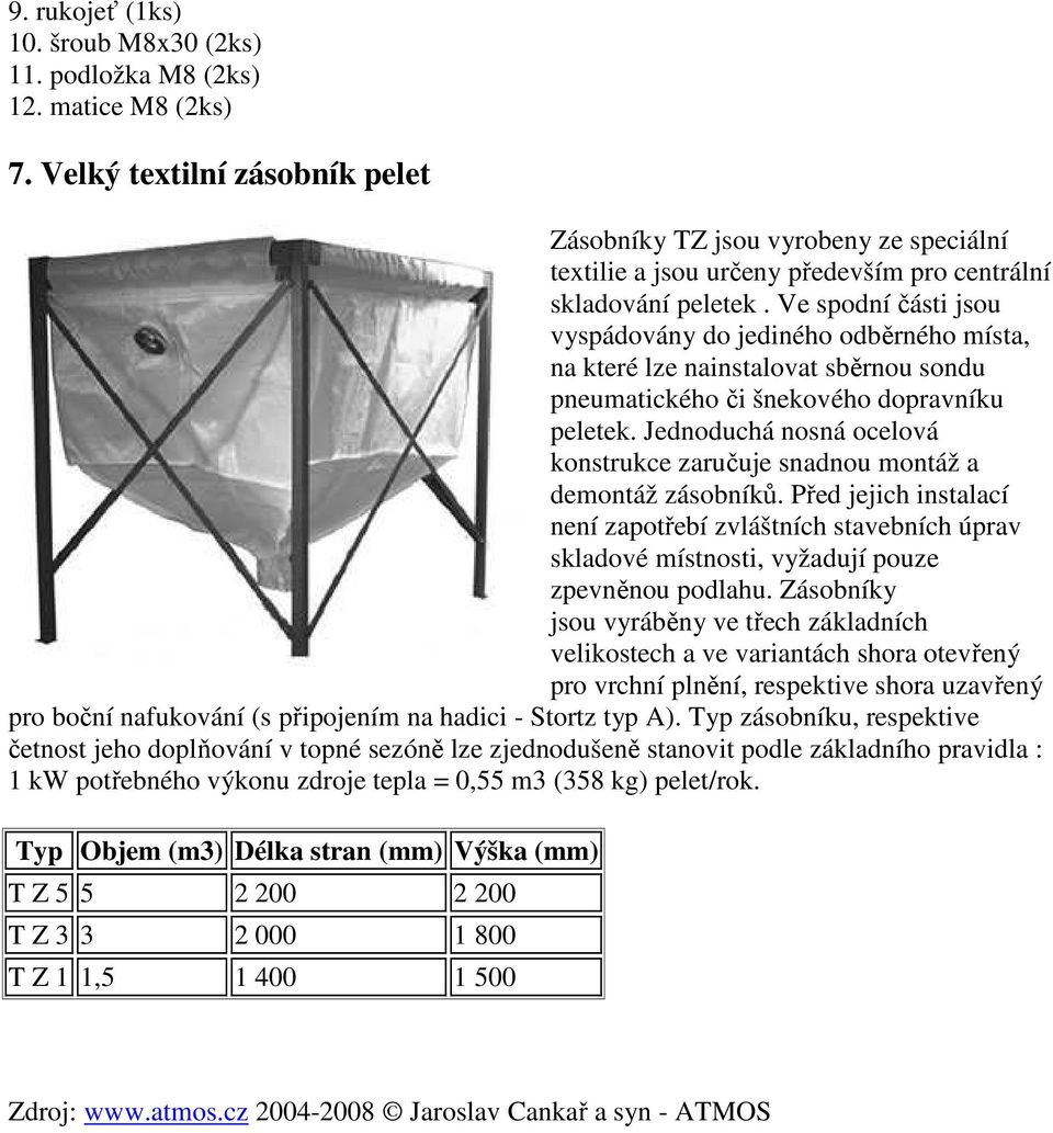 Ve spodní části jsou vyspádovány do jediného odběrného místa, na které lze nainstalovat sběrnou sondu pneumatického či šnekového dopravníku peletek.