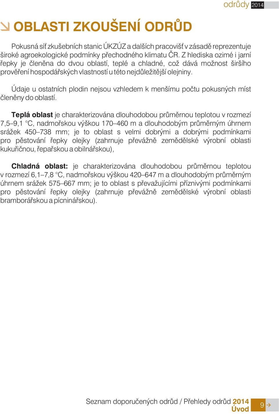 Údaje u ostatních plodin nejsou vzhledem k menšímu poètu pokusných míst èlenìny do oblastí.