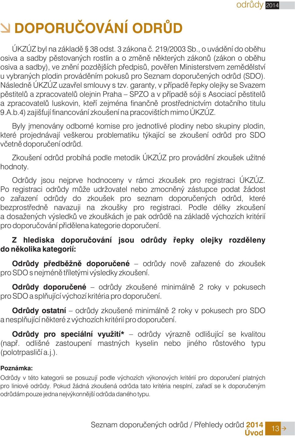 provádìním pokusù pro Seznam doporuèených odrùd (SDO). Následnì ÚKZÚZ uzavøel smlouvy s tzv.