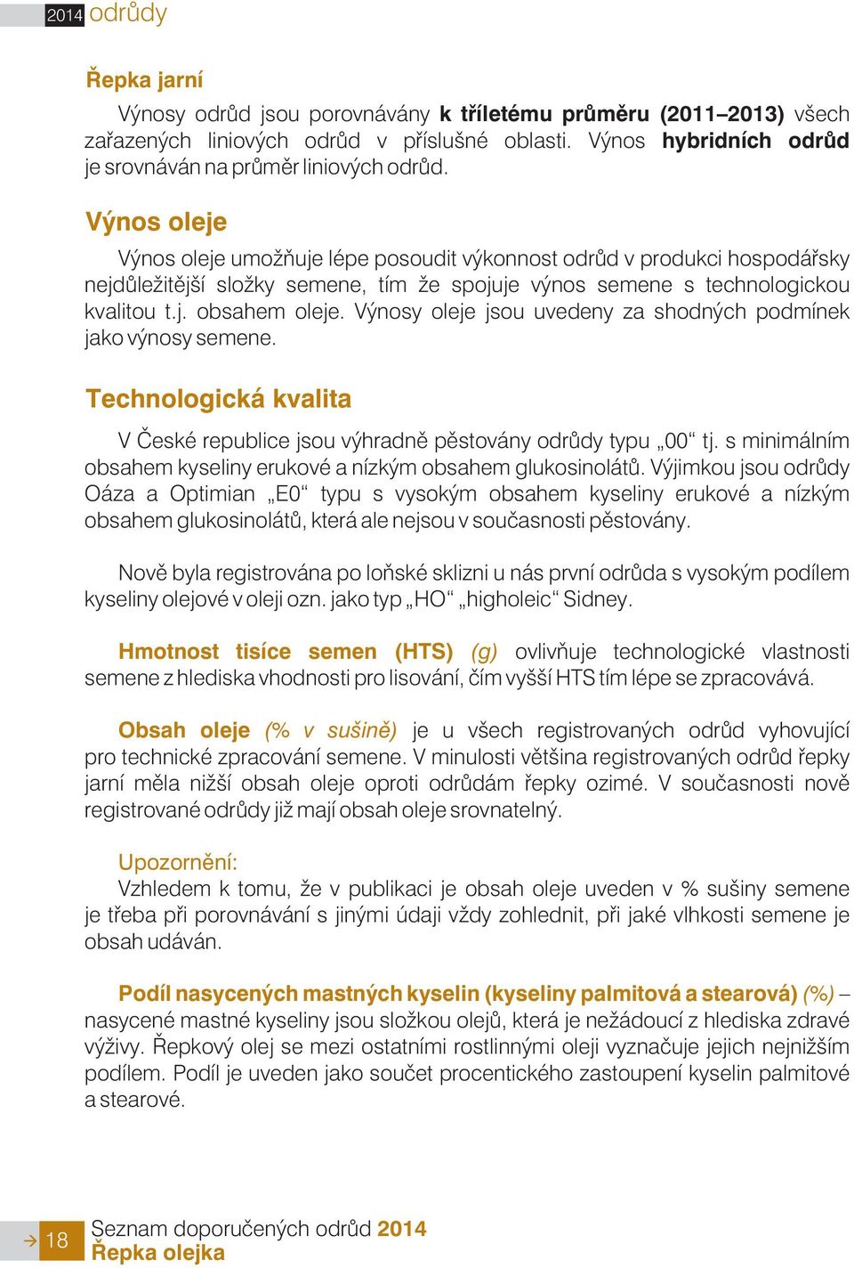 Výnos oleje Výnos oleje umo òuje lépe posoudit výkonnost odrùd v produkci hospodáøsky nejdùle itìjší slo ky semene, tím e spojuje výnos semene s technologickou kvalitou t.j. obsahem oleje.