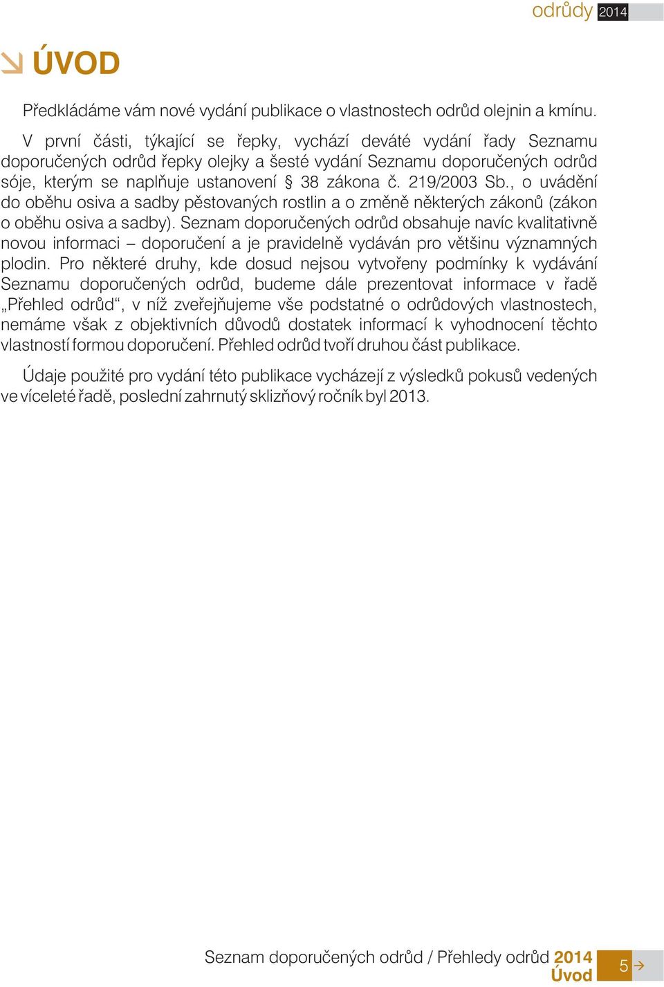 219/2003 Sb., o uvádìní do obìhu osiva a sadby pìstovaných rostlin a o zmìnì nìkterých zákonù (zákon o obìhu osiva a sadby).