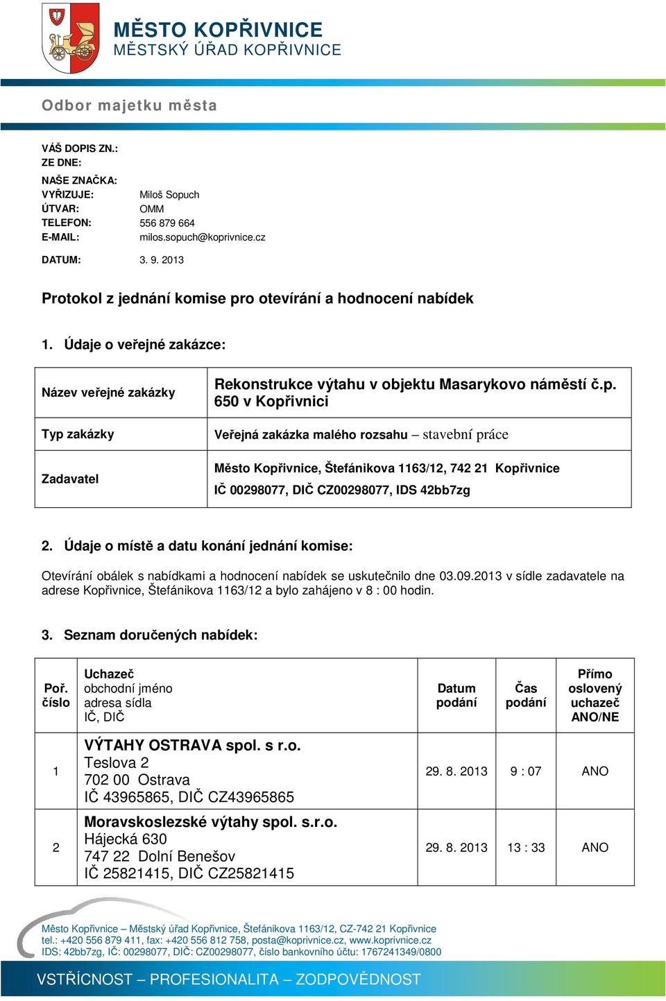 Údaje o místě a datu konání jednání komise: Otevírání obálek s nabídkami a hodnocení nabídek se uskutečnilo dne 0.09.