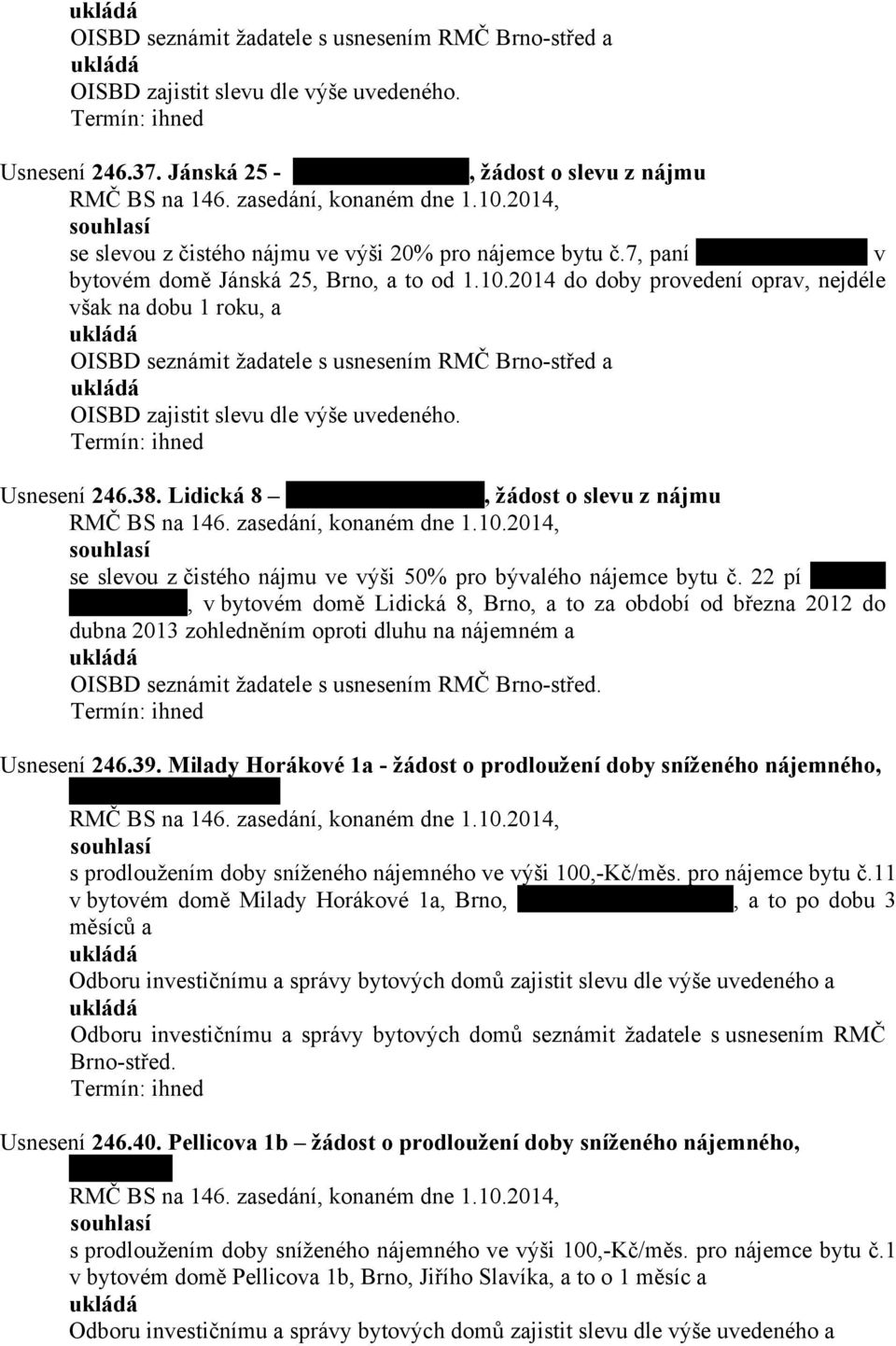 2014 do doby provedení oprav, nejdéle však na dobu 1 roku, a OISBD seznámit žadatele s usnesením RMČ Brno-střed a OISBD zajistit slevu dle výše uvedeného. Usnesení 246.38.