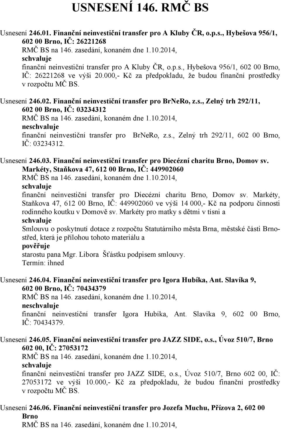s., Zelný trh 292/11, 602 00 Brno, IČ: 03234312. Usnesení 246.03. Finanční neinvestiční transfer pro Diecézní charitu Brno, Domov sv.