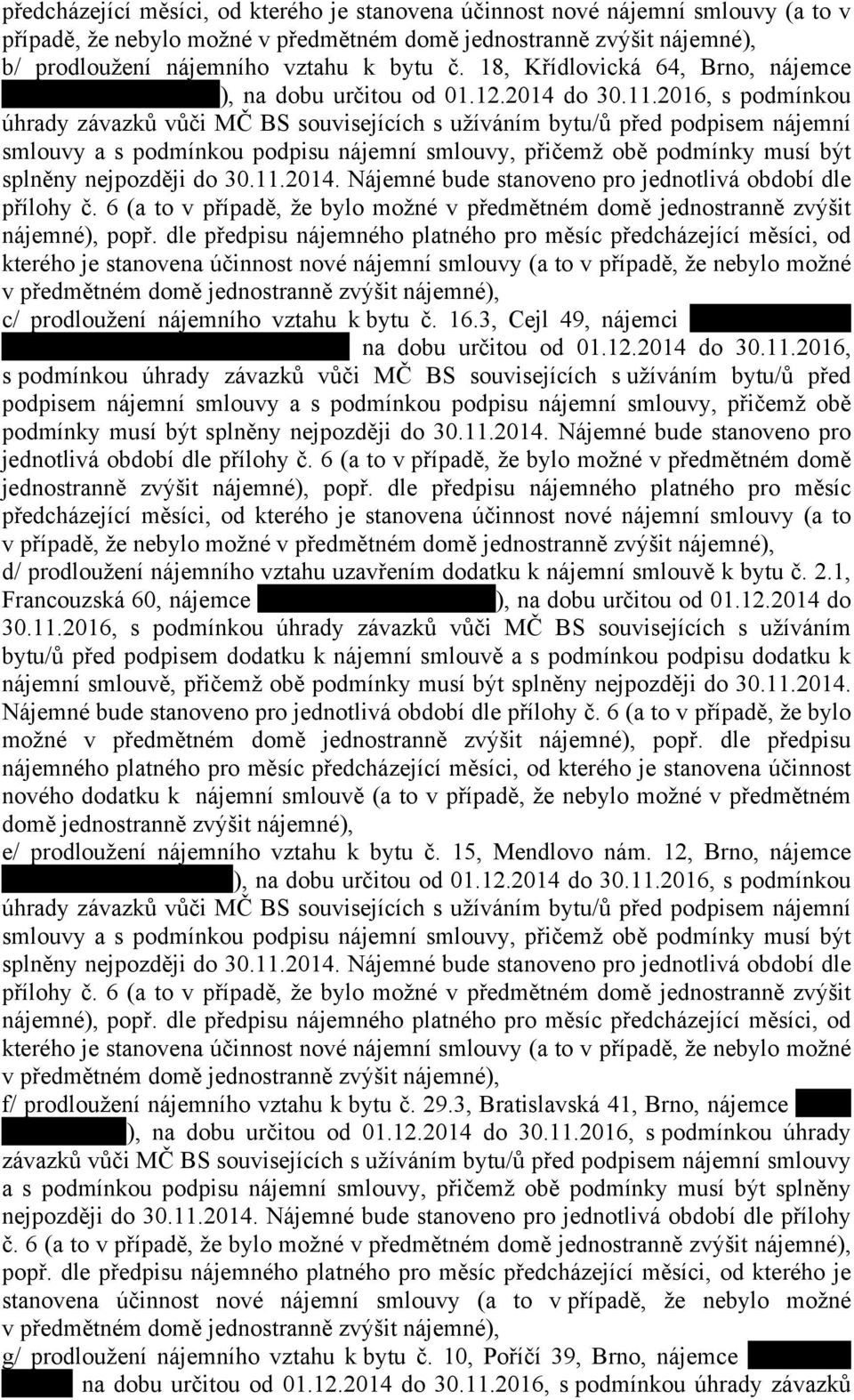 2016, s podmínkou úhrady závazků vůči MČ BS souvisejících s užíváním bytu/ů před podpisem nájemní smlouvy a s podmínkou podpisu nájemní smlouvy, přičemž obě podmínky musí být splněny nejpozději do 30.