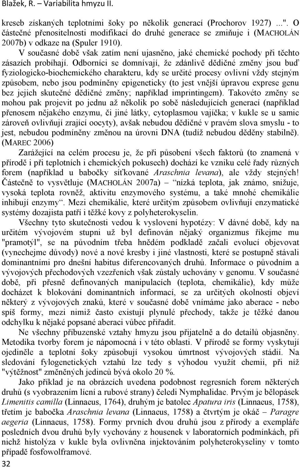 V současné době však zatím není ujasněno, jaké chemické pochody při těchto zásazích probíhají.