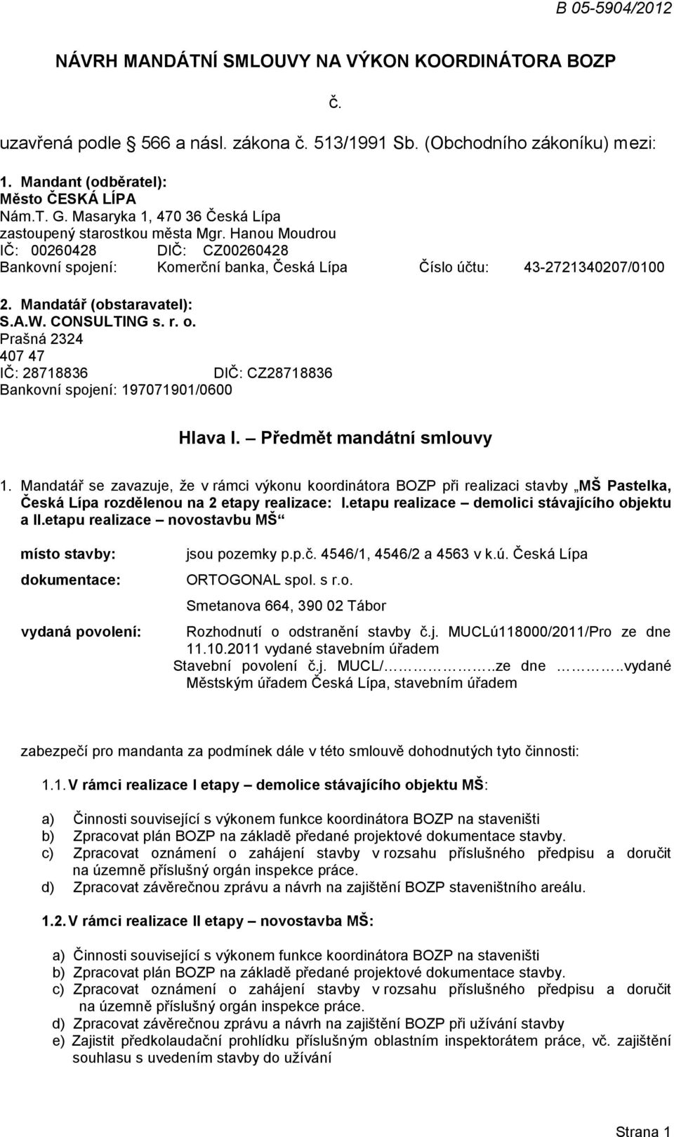 Mandatář (obstaravatel): S.A.W. CONSULTING s. r. o. Prašná 2324 407 47 IČ: 28718836 DIČ: CZ28718836 Bankovní spojení: 197071901/0600 Hlava I. Předmět mandátní smlouvy 1.