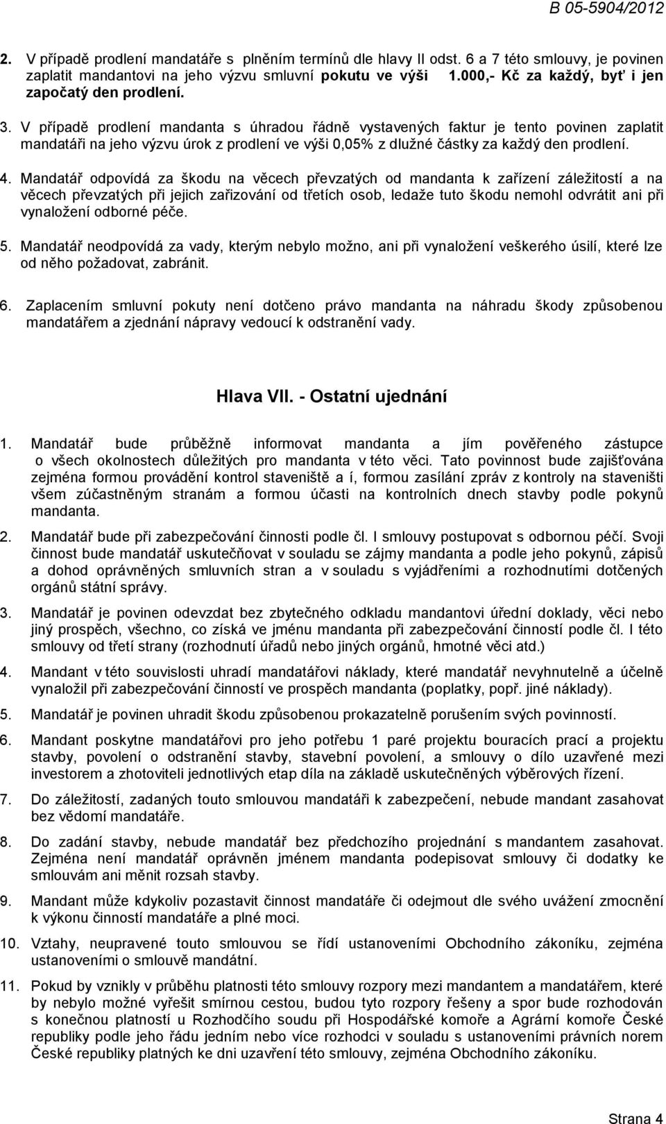 V případě prodlení mandanta s úhradou řádně vystavených faktur je tento povinen zaplatit mandatáři na jeho výzvu úrok z prodlení ve výši 0,05% z dlužné částky za každý den prodlení. 4.