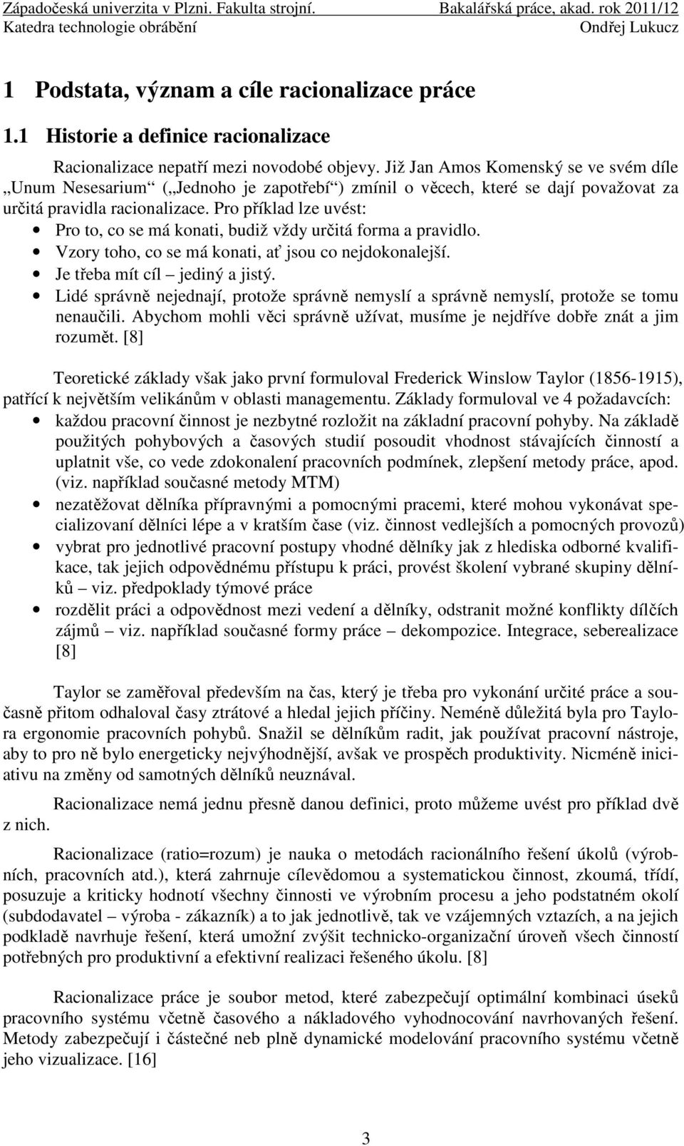 Pro příklad lze uvést: Pro to, co se má konati, budiž vždy určitá forma a pravidlo. Vzory toho, co se má konati, ať jsou co nejdokonalejší. Je třeba mít cíl jediný a jistý.