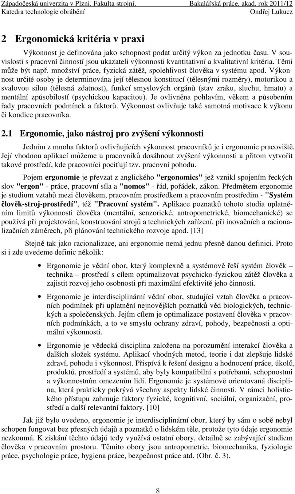 Výkonnost určité osoby je determinována její tělesnou konstitucí (tělesnými rozměry), motorikou a svalovou silou (tělesná zdatnost), funkcí smyslových orgánů (stav zraku, sluchu, hmatu) a mentální