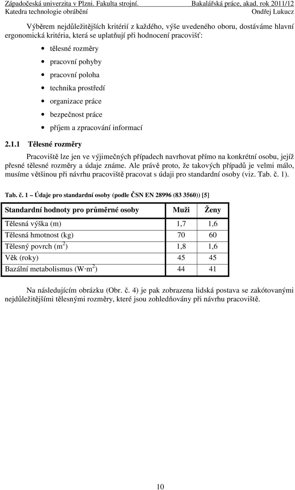 1 Tělesné rozměry Pracoviště lze jen ve výjimečných případech navrhovat přímo na konkrétní osobu, jejíž přesné tělesné rozměry a údaje známe.