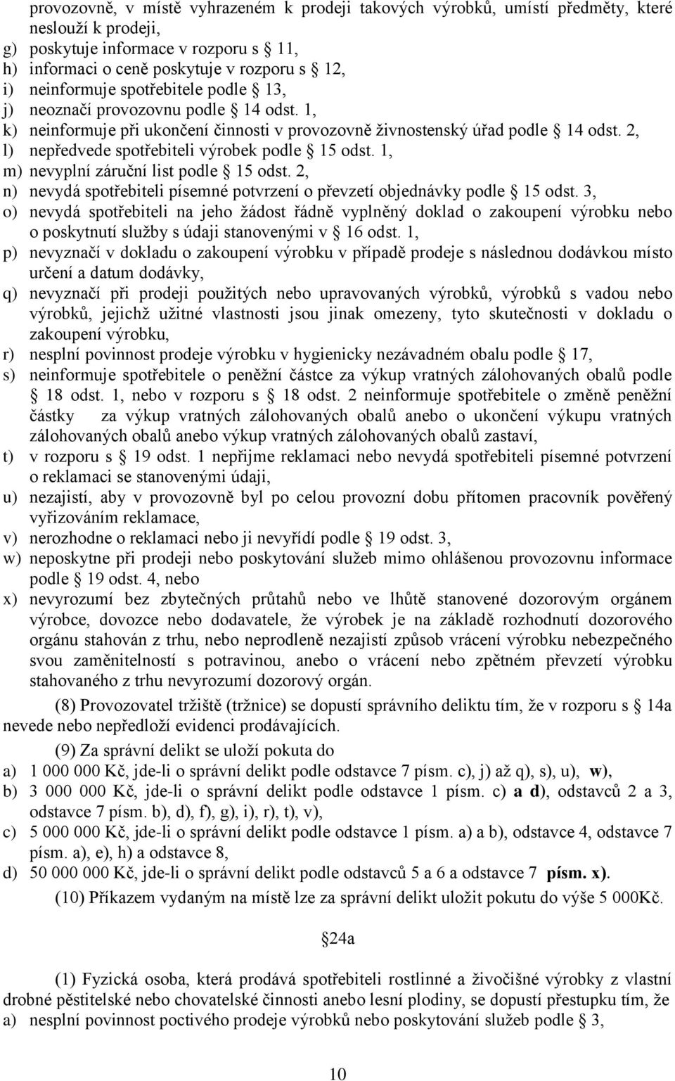 2, l) nepředvede spotřebiteli výrobek podle 15 odst. 1, m) nevyplní záruční list podle 15 odst. 2, n) nevydá spotřebiteli písemné potvrzení o převzetí objednávky podle 15 odst.