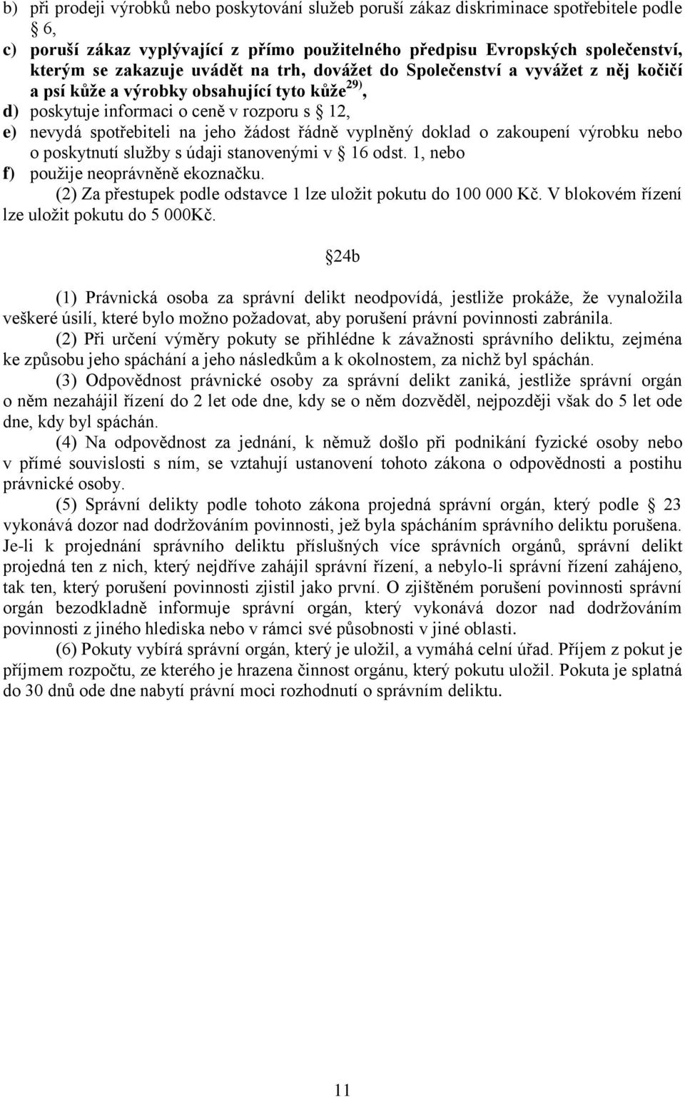 vyplněný doklad o zakoupení výrobku nebo o poskytnutí služby s údaji stanovenými v 16 odst. 1, nebo f) použije neoprávněně ekoznačku. (2) Za přestupek podle odstavce 1 lze uložit pokutu do 100 000 Kč.