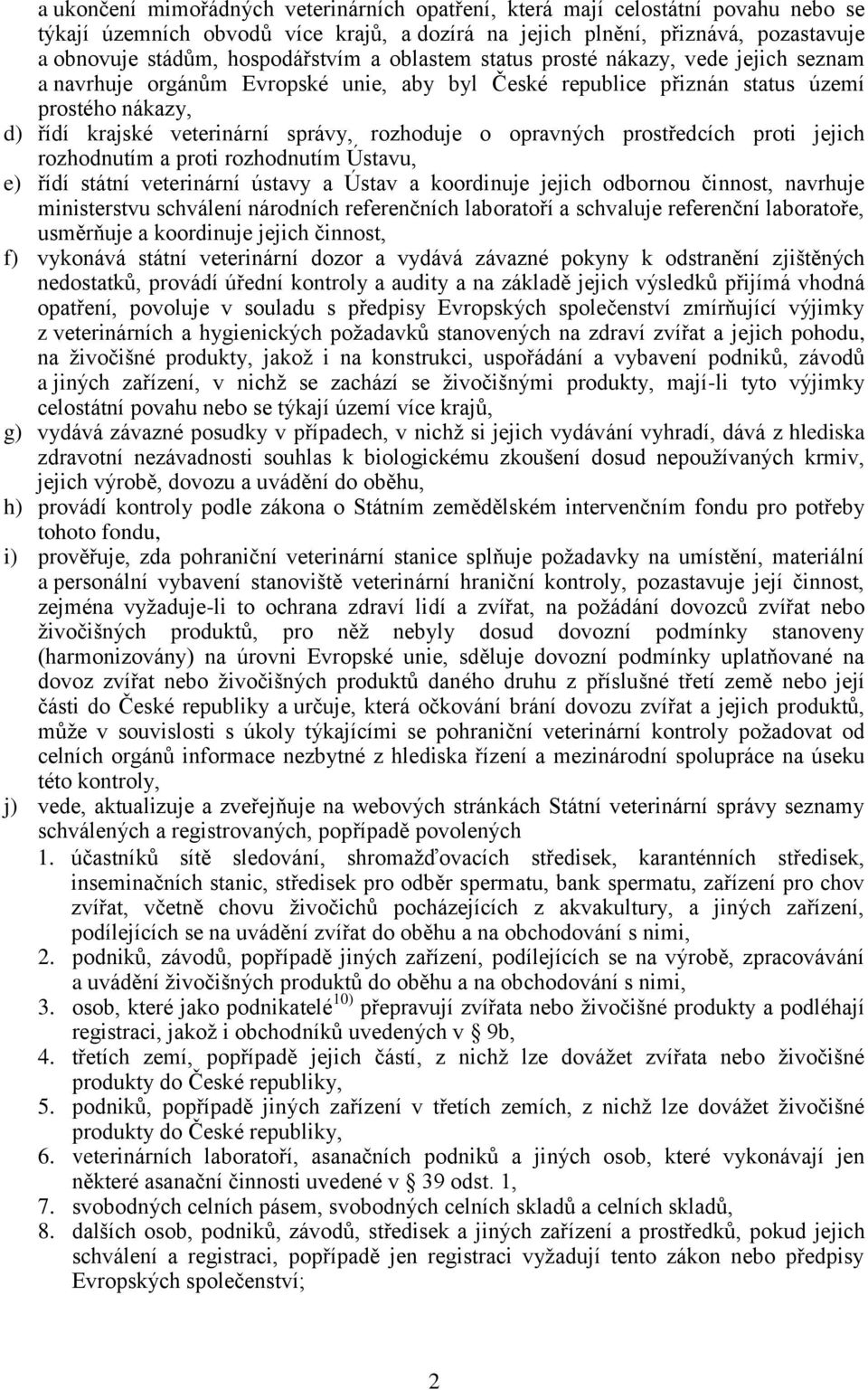 rozhoduje o opravných prostředcích proti jejich rozhodnutím a proti rozhodnutím Ústavu, e) řídí státní veterinární ústavy a Ústav a koordinuje jejich odbornou činnost, navrhuje ministerstvu schválení