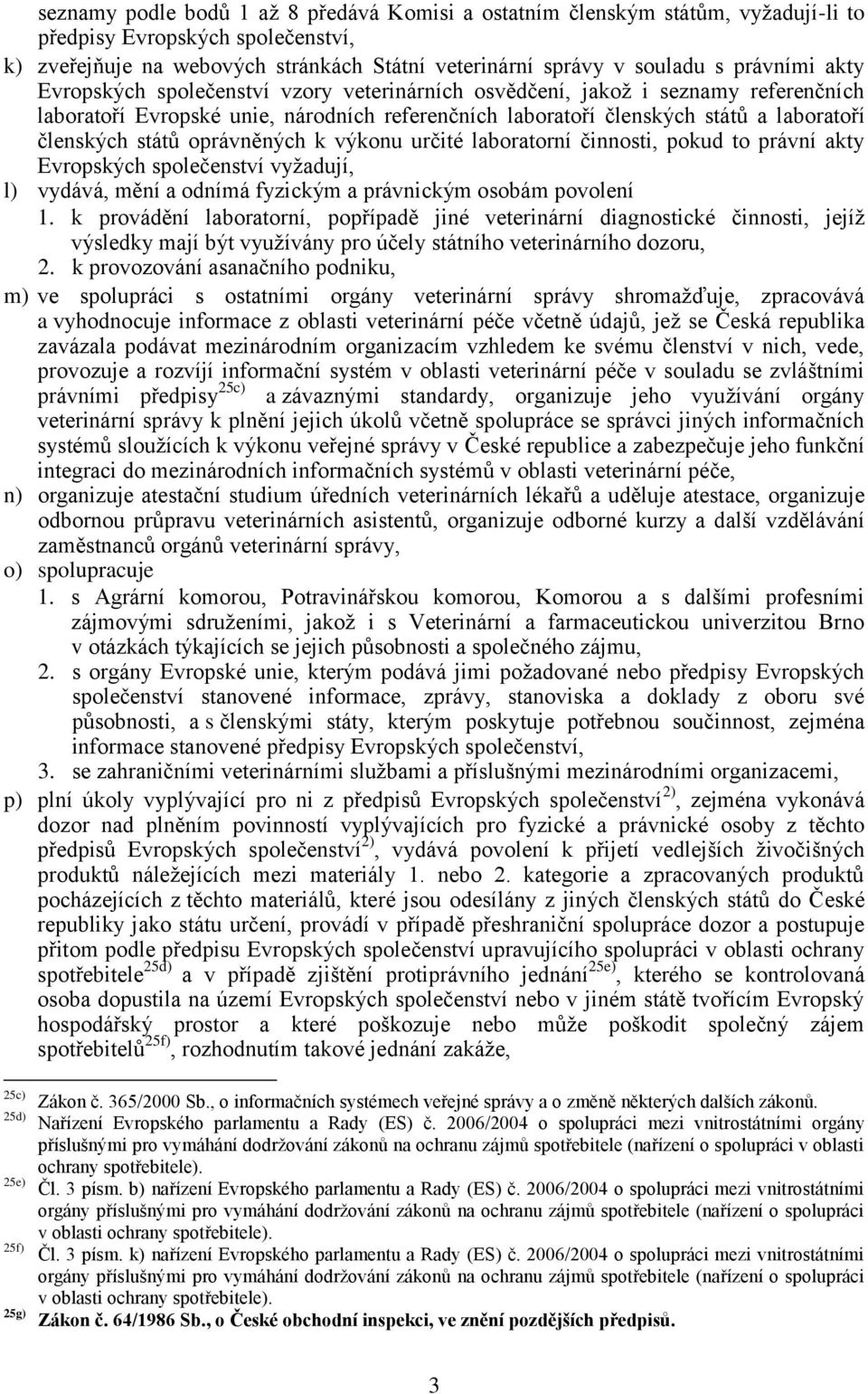 států oprávněných k výkonu určité laboratorní činnosti, pokud to právní akty Evropských společenství vyžadují, l) vydává, mění a odnímá fyzickým a právnickým osobám povolení 1.