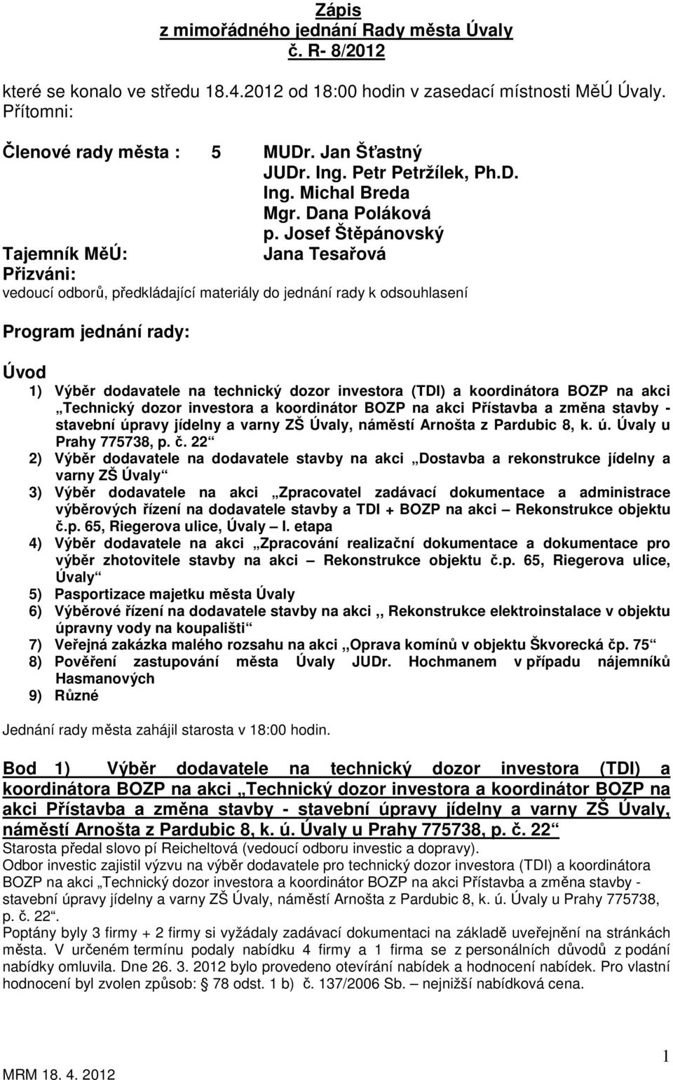Josef Štěpánovský Tajemník MěÚ: Jana Tesařová Přizváni: vedoucí odborů, předkládající materiály do jednání rady k odsouhlasení Program jednání rady: Úvod 1) Výběr dodavatele na technický dozor