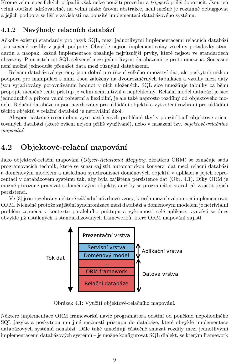 2 Nevýhody relačních databází Ačkoliv existují standardy pro jazyk SQL, mezi jednotlivými implementacemi relačních databází jsou značné rozdíly v jejich podpoře.