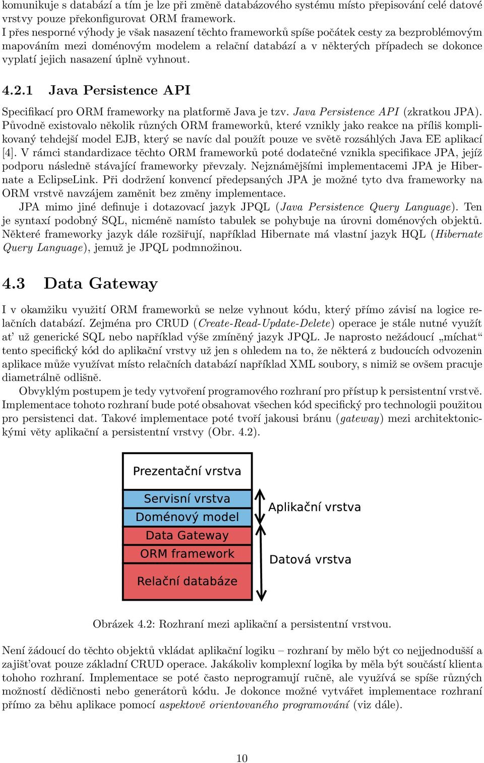 nasazení úplně vyhnout. 4.2.1 Java Persistence API Specifikací pro ORM frameworky na platformě Java je tzv. Java Persistence API (zkratkou JPA).