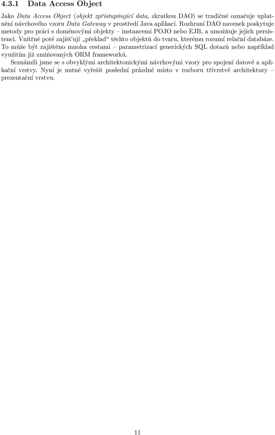 Vnitřně poté zajišt ují překlad těchto objektů do tvaru, kterému rozumí relační databáze.