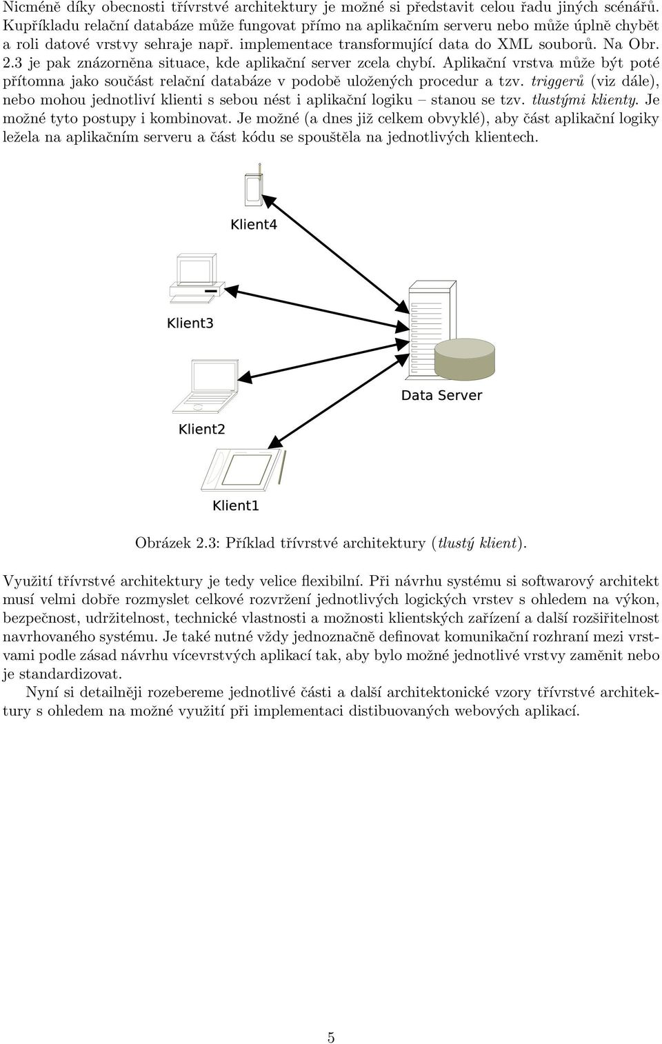 3 je pak znázorněna situace, kde aplikační server zcela chybí. Aplikační vrstva může být poté přítomna jako součást relační databáze v podobě uložených procedur a tzv.