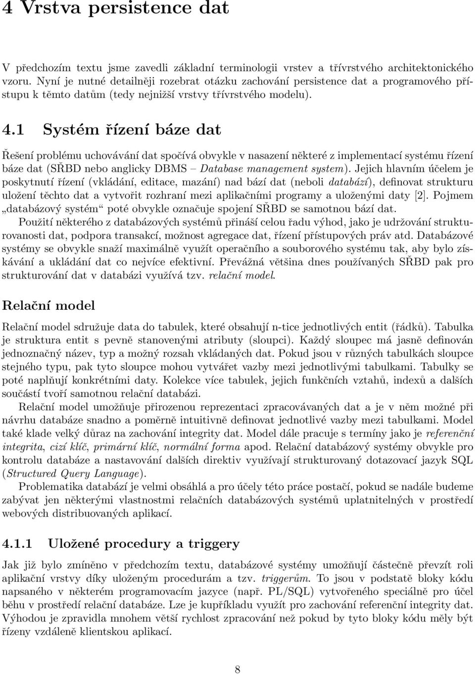 1 Systém řízení báze dat Řešení problému uchovávání dat spočívá obvykle v nasazení některé z implementací systému řízení báze dat (SŘBD nebo anglicky DBMS Database management system).