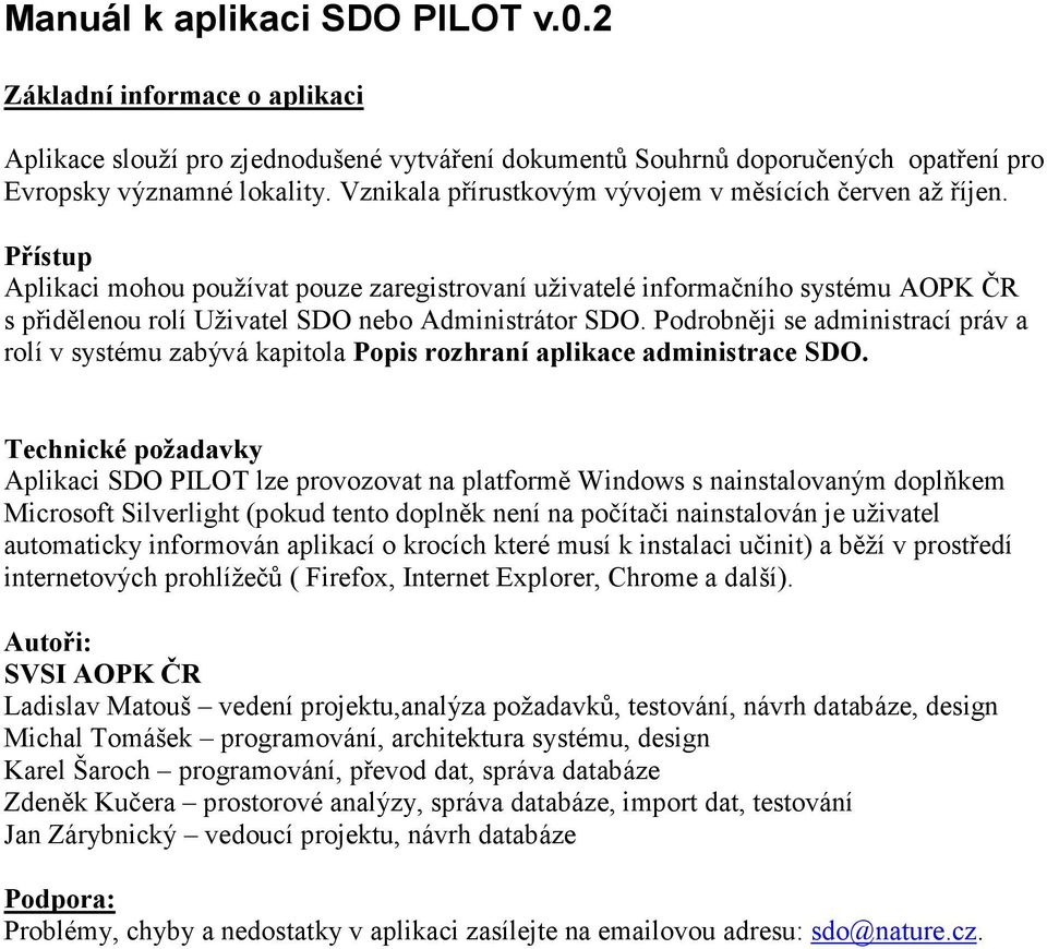 Přístup Aplikaci mohou používat pouze zaregistrovaní uživatelé informačního systému AOPK ČR s přidělenou rolí Uživatel SDO nebo Administrátor SDO.