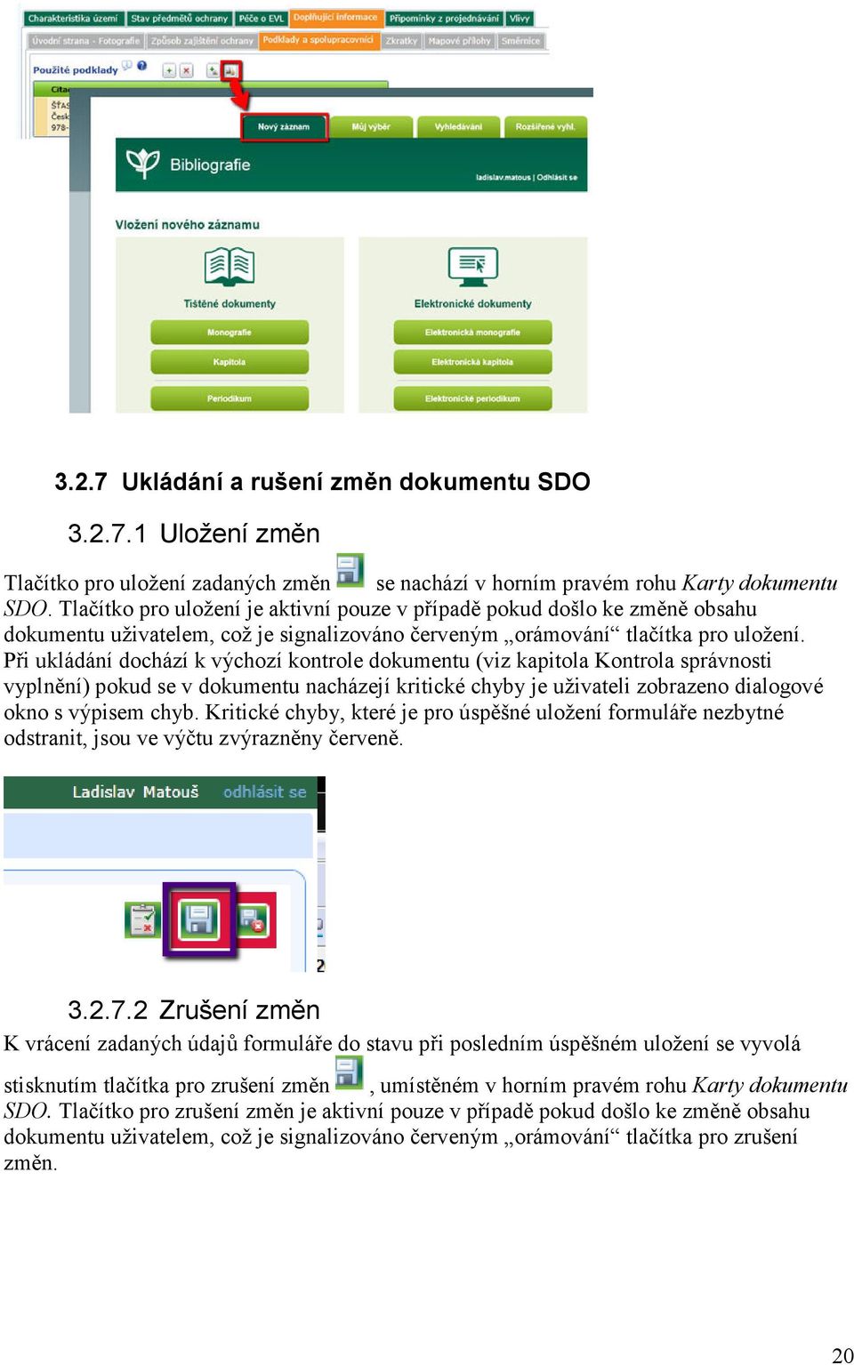 Při ukládání dochází k výchozí kontrole dokumentu (viz kapitola Kontrola správnosti vyplnění) pokud se v dokumentu nacházejí kritické chyby je uživateli zobrazeno dialogové okno s výpisem chyb.