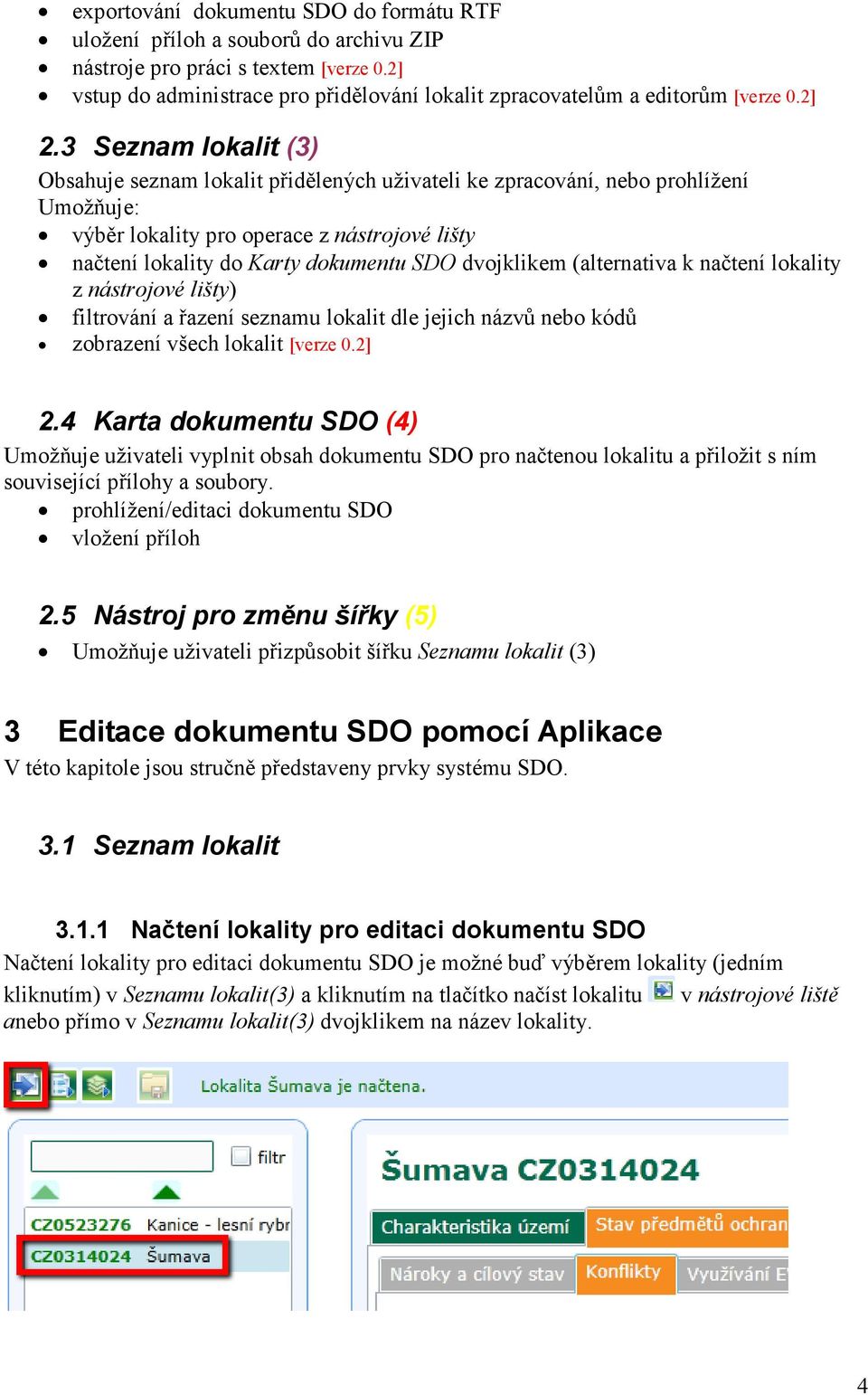 3 Seznam lokalit (3) Obsahuje seznam lokalit přidělených uživateli ke zpracování, nebo prohlížení Umožňuje: výběr lokality pro operace z nástrojové lišty načtení lokality do Karty dokumentu SDO