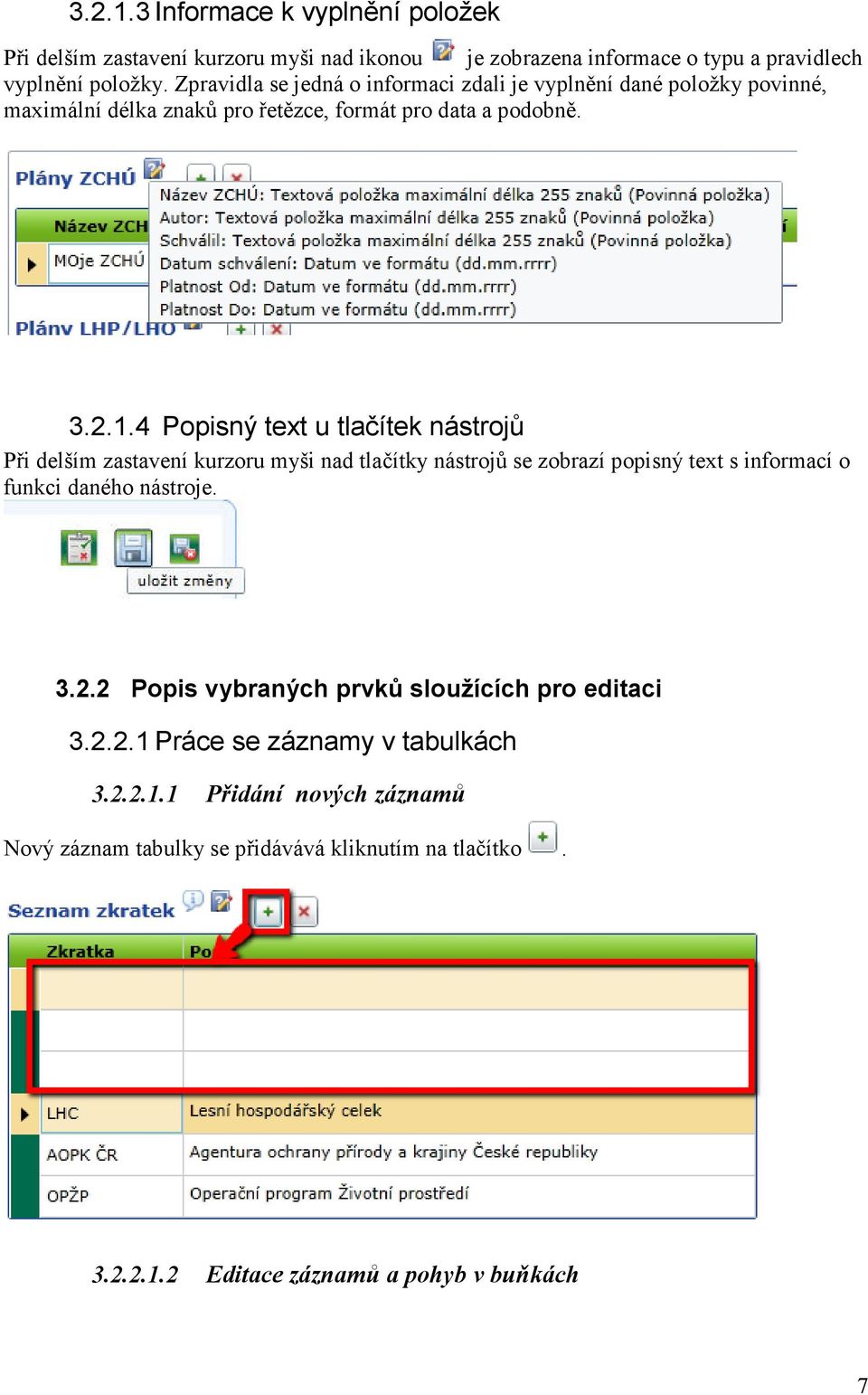 4 Popisný text u tlačítek nástrojů Při delším zastavení kurzoru myši nad tlačítky nástrojů se zobrazí popisný text s informací o funkci daného nástroje. 3.2.