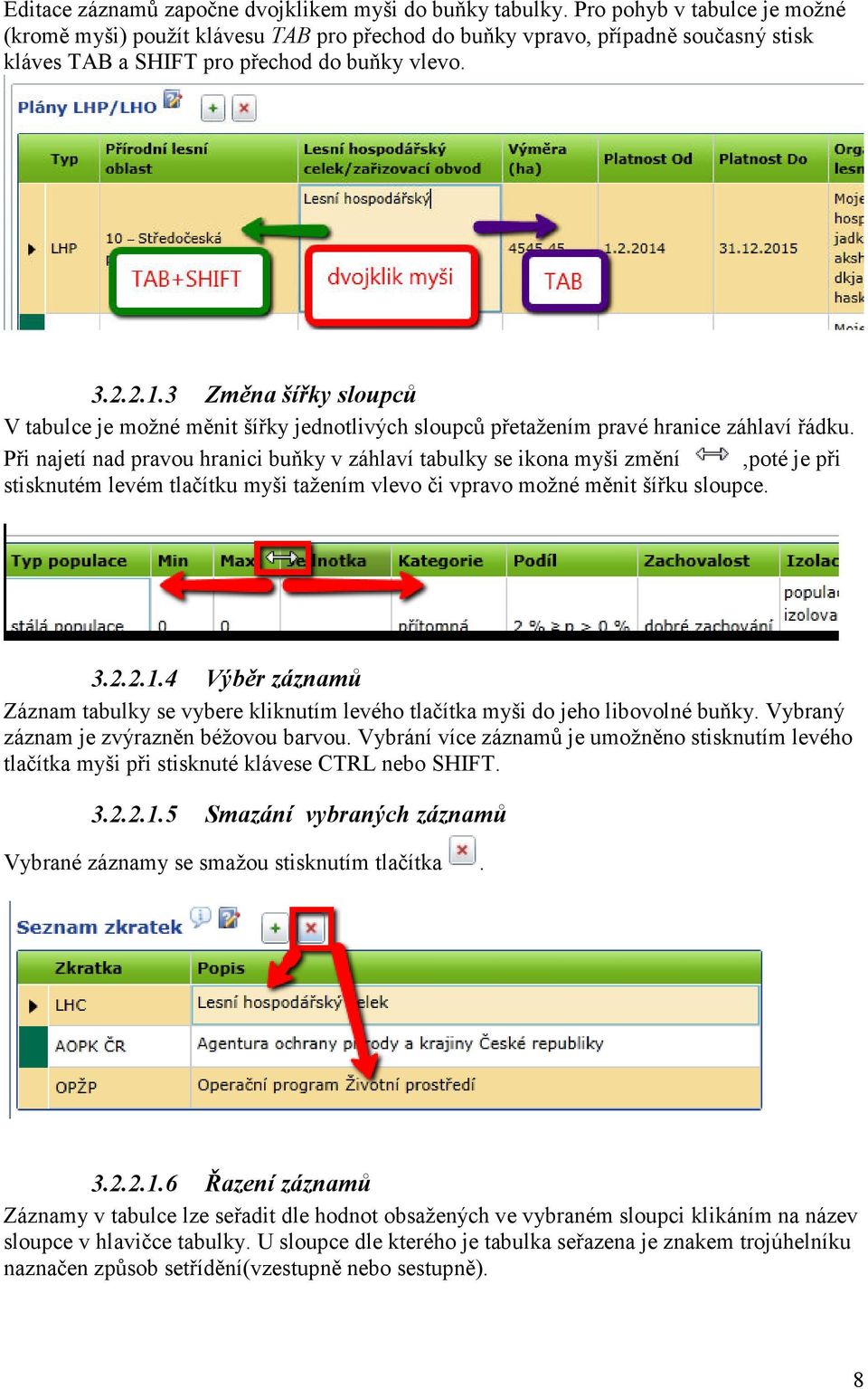 3 Změna šířky sloupců V tabulce je možné měnit šířky jednotlivých sloupců přetažením pravé hranice záhlaví řádku.