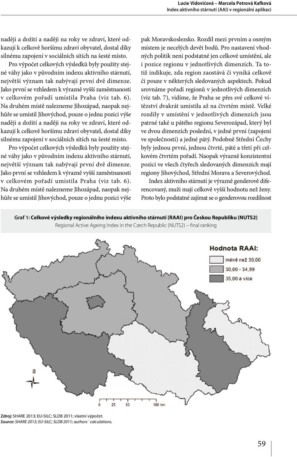 Jako první se vzhledem k výrazně vyšší zaměstnanosti v celkovém pořadí umístila Praha (viz tab. 6).