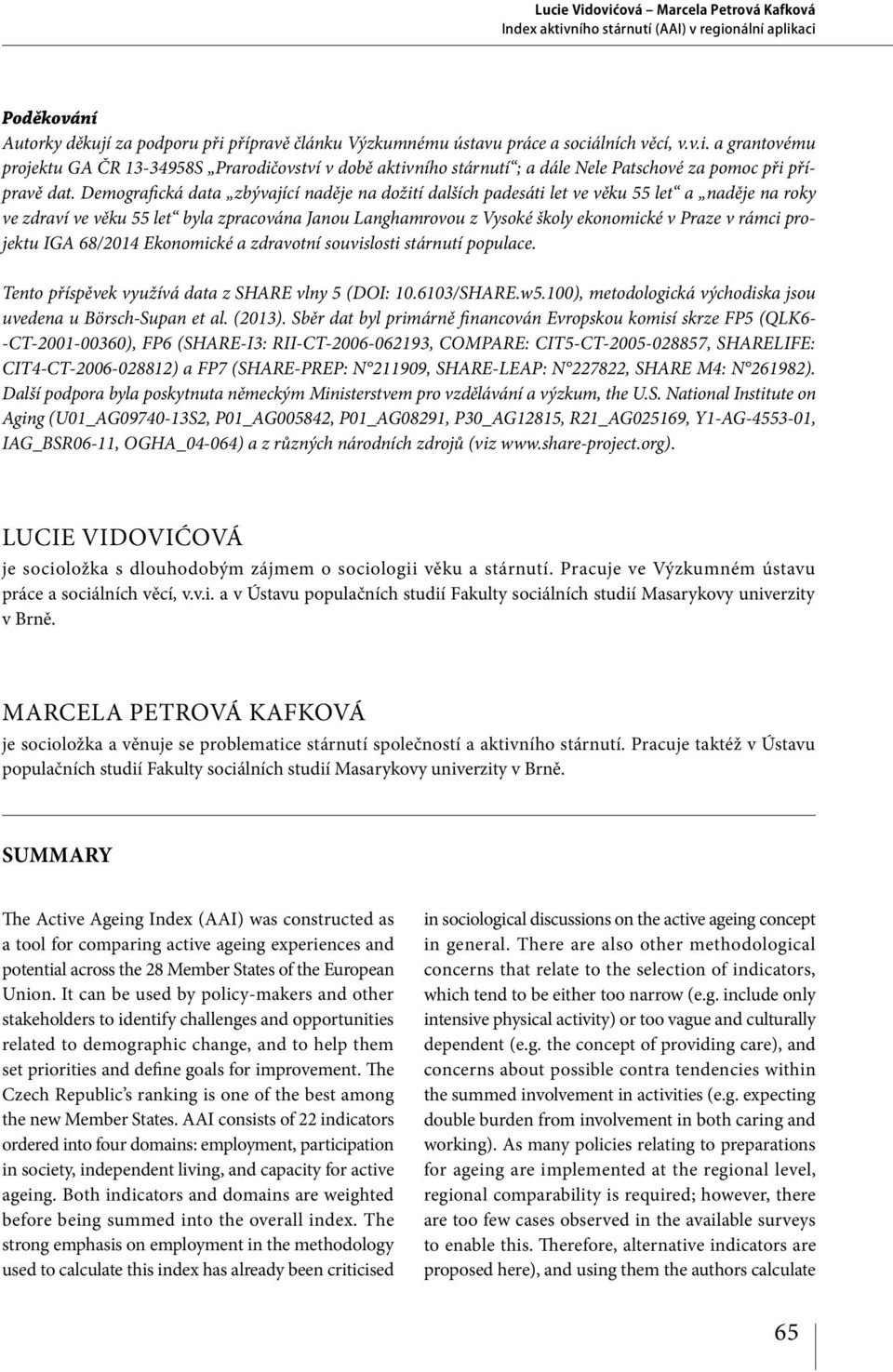 projektu IGA 68/2014 Ekonomické a zdravotní souvislosti stárnutí populace. Tento příspěvek využívá data z SHARE vlny 5 (DOI: 10.6103/SHARE.w5.