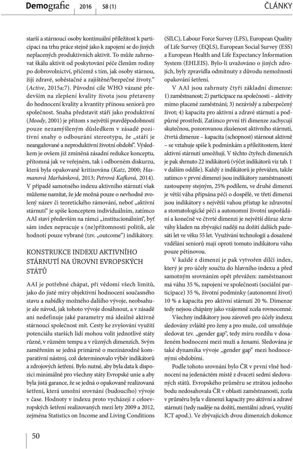 Původní cíle WHO vázané především na zlepšení kvality života jsou přetaveny do hodnocení kvality a kvantity přínosu seniorů pro společnost.