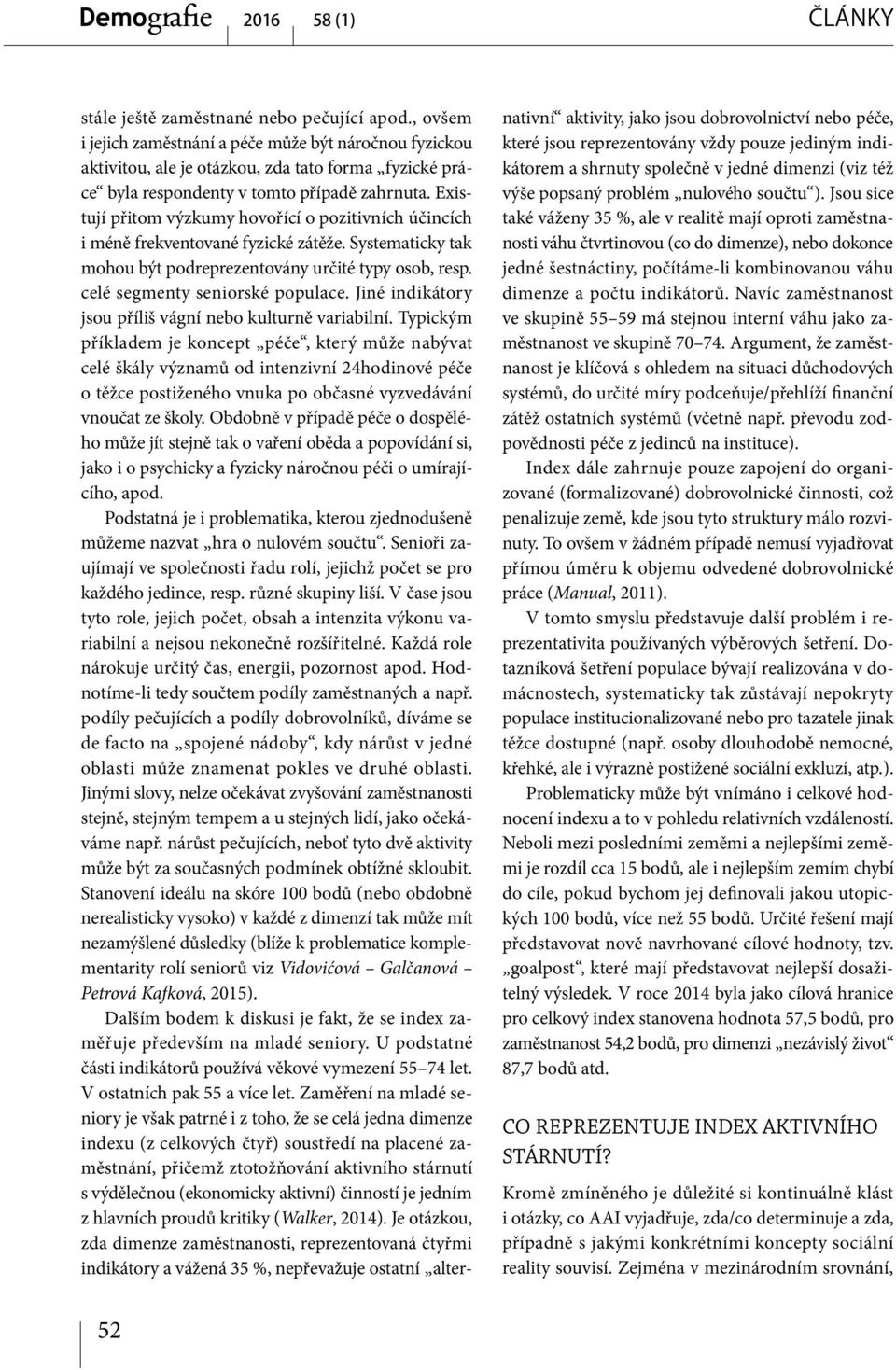 Existují přitom výzkumy hovořící o pozitivních účincích i méně frekventované fyzické zátěže. Systematicky tak mohou být podreprezentovány určité typy osob, resp. celé segmenty seniorské populace.
