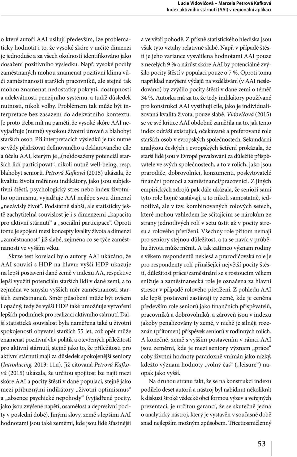 vysoké podíly zaměstnaných mohou znamenat pozitivní klima vůči zaměstnanosti starších pracovníků, ale stejně tak mohou znamenat nedostatky pokrytí, dostupnosti a adekvátnosti penzijního systému, a