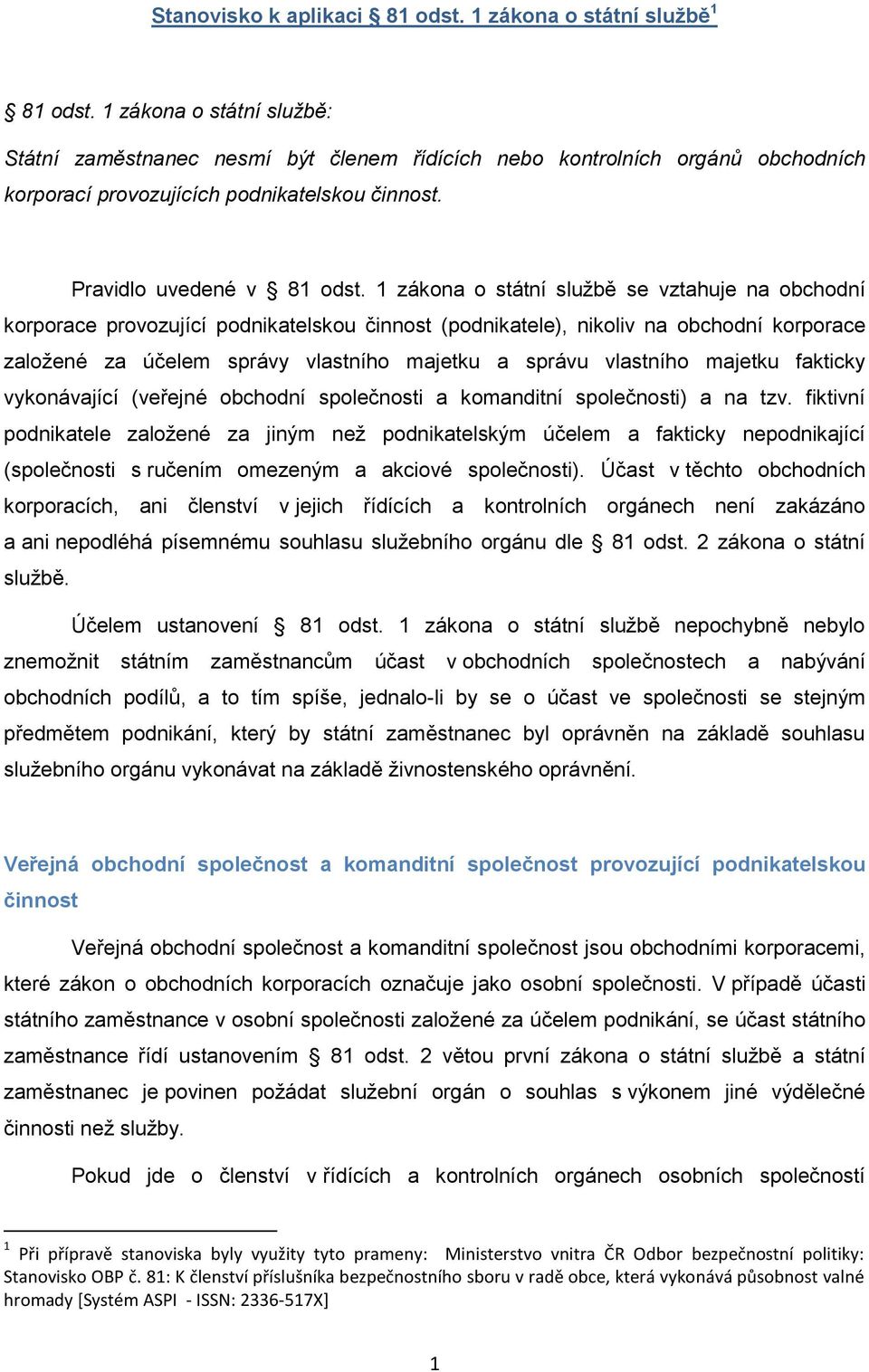 1 zákona o státní službě se vztahuje na obchodní korporace provozující podnikatelskou činnost (podnikatele), nikoliv na obchodní korporace založené za účelem správy vlastního majetku a správu