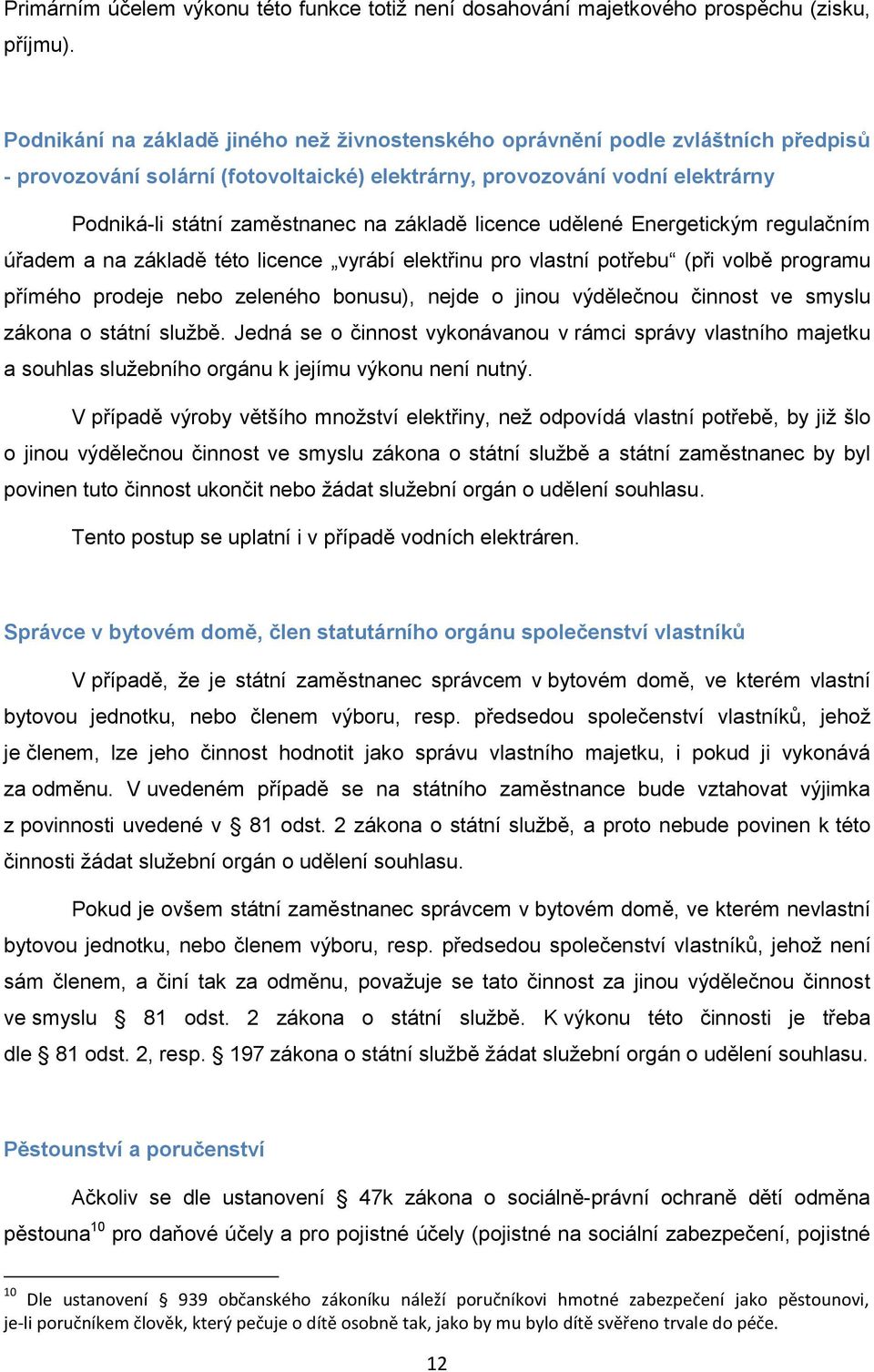 základě licence udělené Energetickým regulačním úřadem a na základě této licence vyrábí elektřinu pro vlastní potřebu (při volbě programu přímého prodeje nebo zeleného bonusu), nejde o jinou