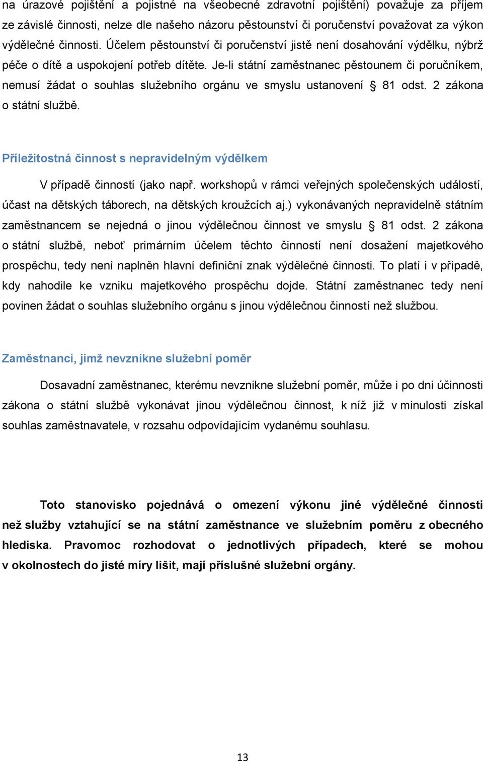 Je-li státní zaměstnanec pěstounem či poručníkem, nemusí žádat o souhlas služebního orgánu ve smyslu ustanovení 81 odst. 2 zákona o státní službě.