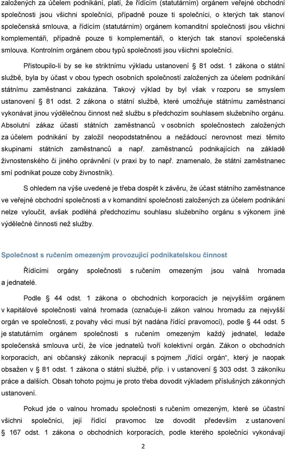 Kontrolním orgánem obou typů společnosti jsou všichni společníci. Přistoupilo-li by se ke striktnímu výkladu ustanovení 81 odst.