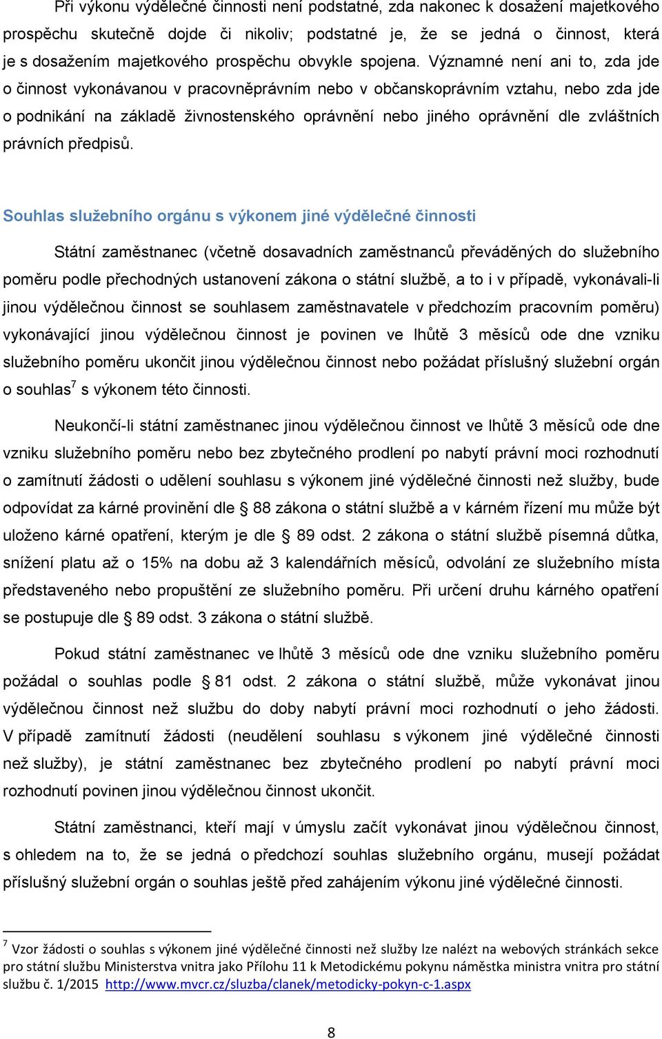 Významné není ani to, zda jde o činnost vykonávanou v pracovněprávním nebo v občanskoprávním vztahu, nebo zda jde o podnikání na základě živnostenského oprávnění nebo jiného oprávnění dle zvláštních