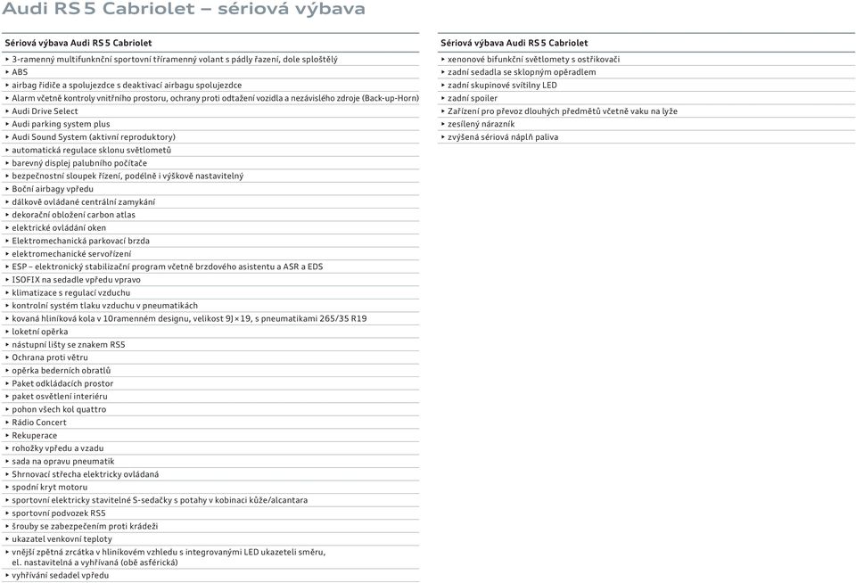 reproduktory) automatická regulace sklonu světlometů barevný displej palubního počítače bezpečnostní sloupek řízení, podélně i výškově nastavitelný Boční airbagy vpředu dálkově ovládané centrální