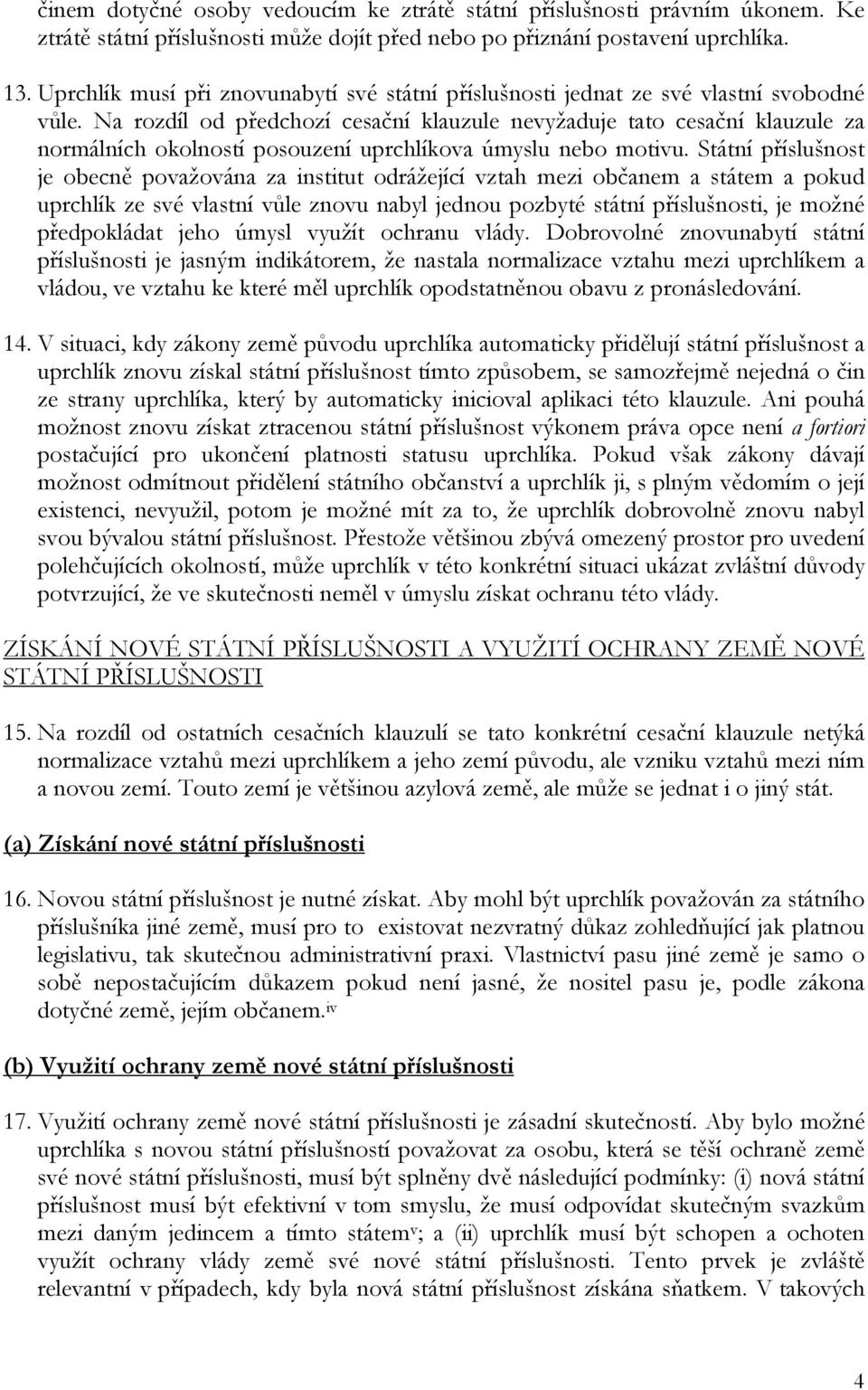 Na rozdíl od předchozí cesační klauzule nevyžaduje tato cesační klauzule za normálních okolností posouzení uprchlíkova úmyslu nebo motivu.