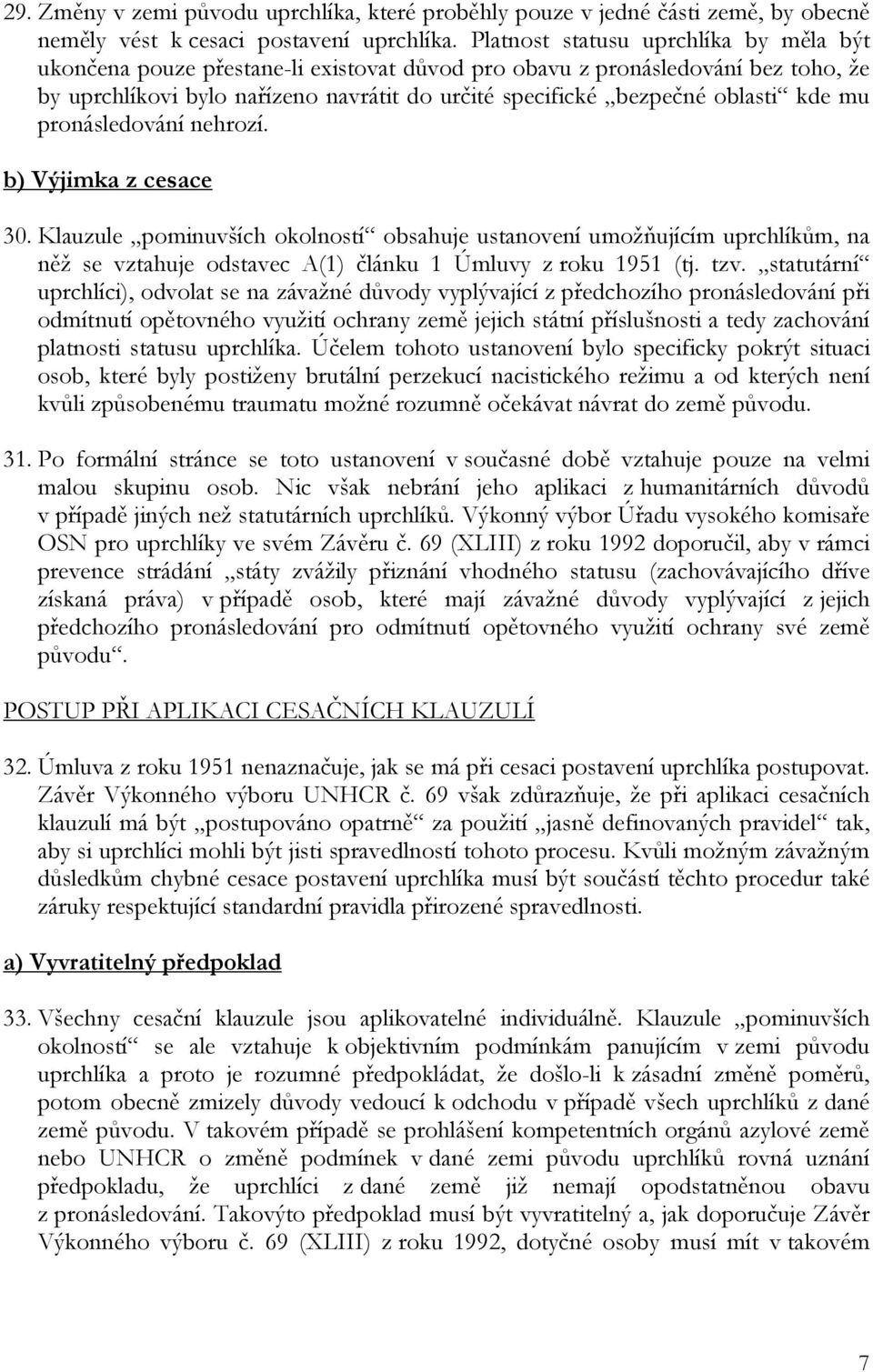 kde mu pronásledování nehrozí. b) Výjimka z cesace 30. Klauzule pominuvších okolností obsahuje ustanovení umožňujícím uprchlíkům, na něž se vztahuje odstavec A(1) článku 1 Úmluvy z roku 1951 (tj. tzv.