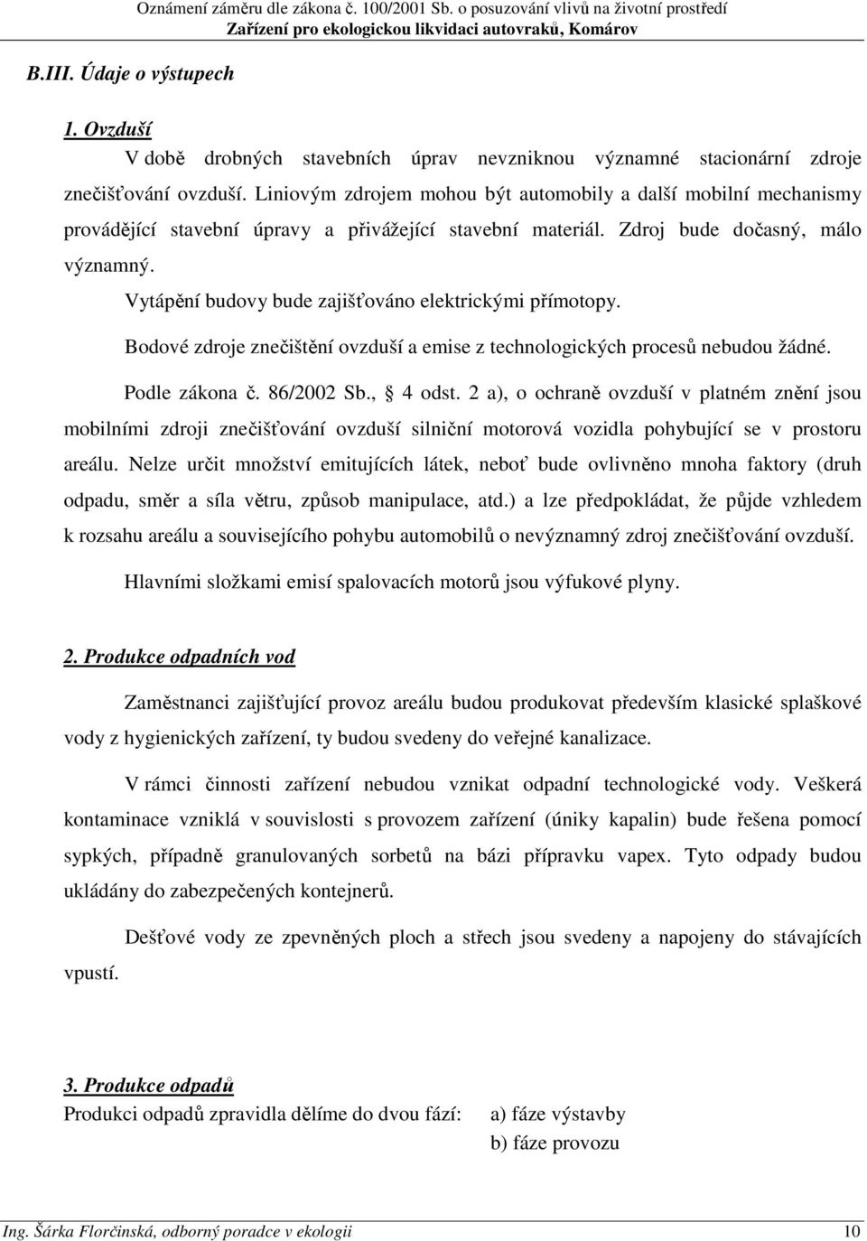 Liniovým zdrojem mohou být automobily a další mobilní mechanismy provádějící stavební úpravy a přivážející stavební materiál. Zdroj bude dočasný, málo významný.