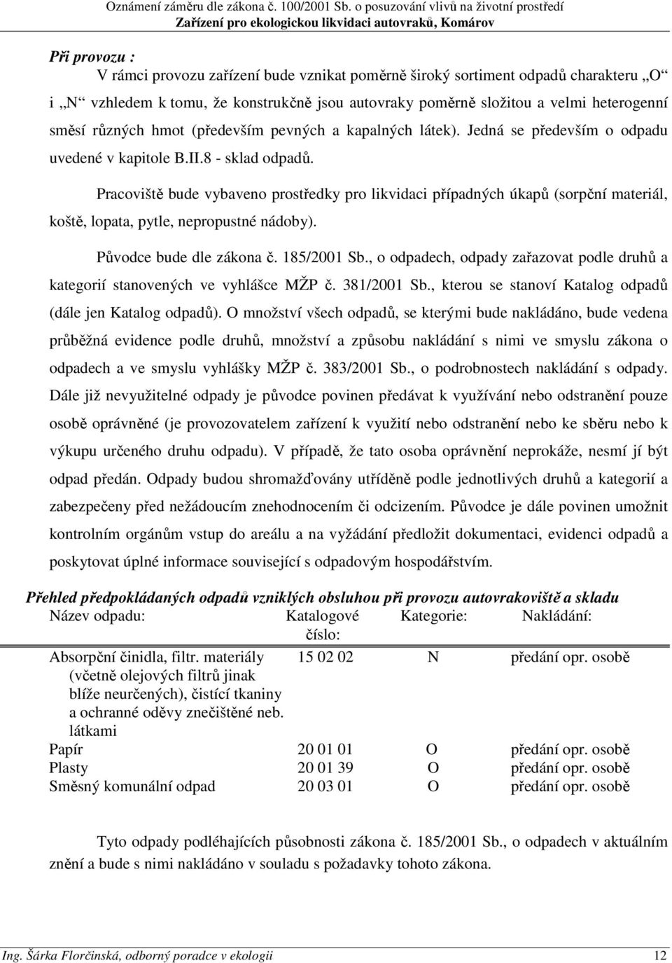 Pracoviště bude vybaveno prostředky pro likvidaci případných úkapů (sorpční materiál, koště, lopata, pytle, nepropustné nádoby). Původce bude dle zákona č. 185/2001 Sb.