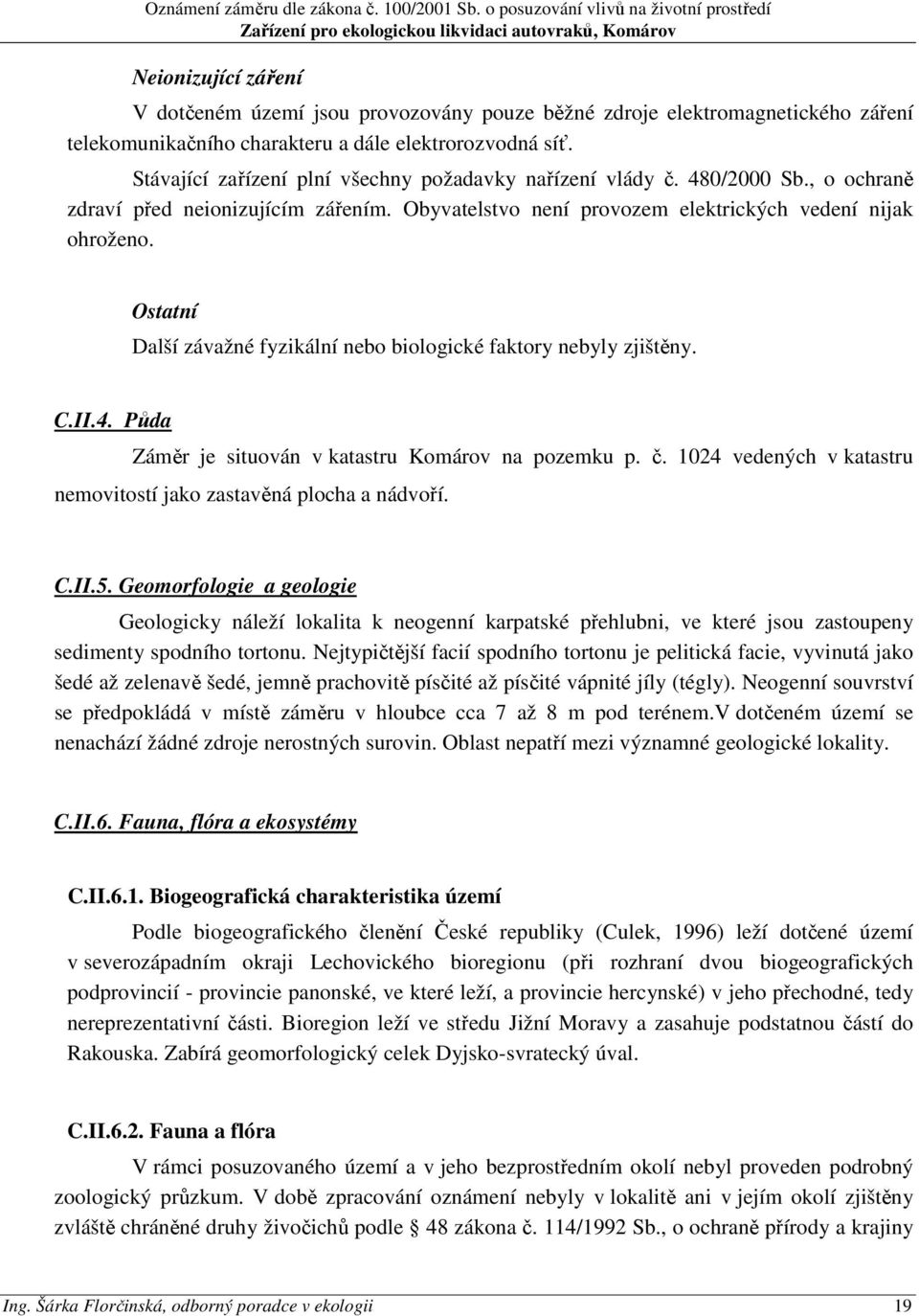 Ostatní Další závažné fyzikální nebo biologické faktory nebyly zjištěny. C.II.4. Půda Záměr je situován v katastru Komárov na pozemku p. č.